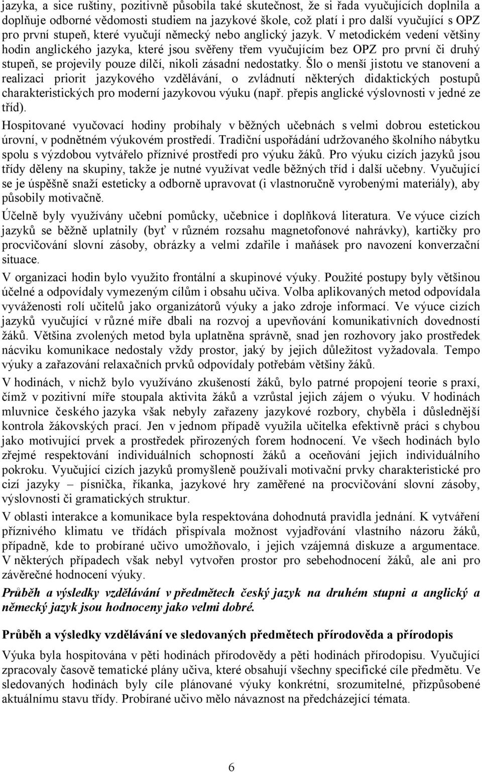 V metodickém vedení většiny hodin anglického jazyka, které jsou svěřeny třem vyučujícím bez OPZ pro první či druhý stupeň, se projevily pouze dílčí, nikoli zásadní nedostatky.