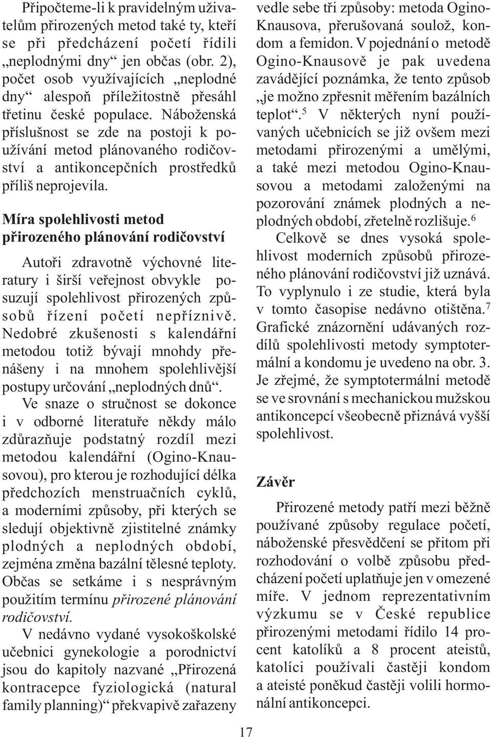 Náboženská příslušnost se zde na postoji k používání metod plánovaného rodičov- ství a antikoncepčních prostředků příliš neprojevila.