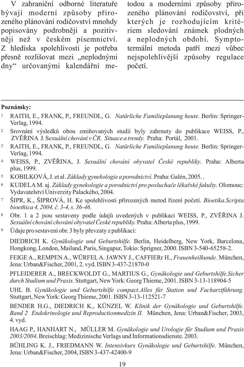 sledování známek plodných a neplodných období. Symptotermální metoda patří mezi vůbec nejspolehlivější způsoby regulace početí. Poznámky: 1 RAITH, E., FRANK, P., FREUNDL, G.