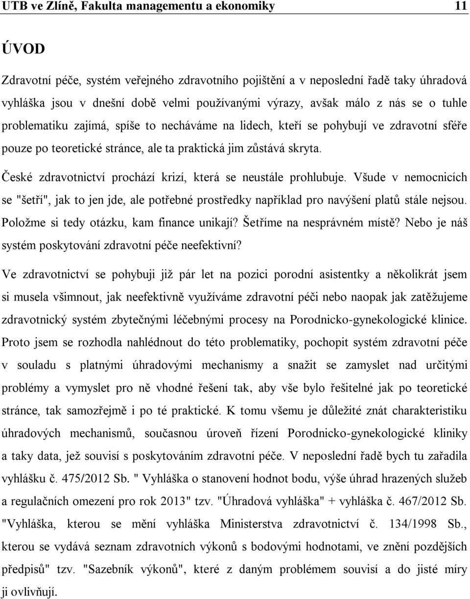 České zdravotnictví prochází krizí, která se neustále prohlubuje. Všude v nemocnicích se "šetří", jak to jen jde, ale potřebné prostředky například pro navýšení platů stále nejsou.