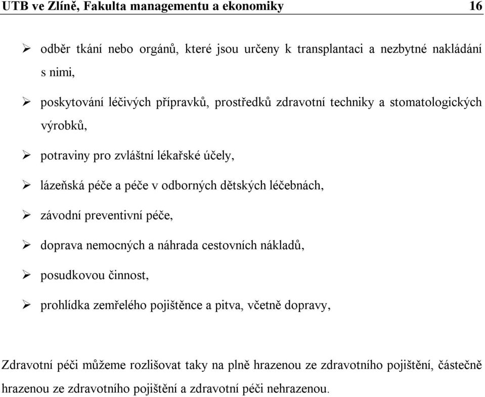 dětských léčebnách, závodní preventivní péče, doprava nemocných a náhrada cestovních nákladů, posudkovou činnost, prohlídka zemřelého pojištěnce a pitva,