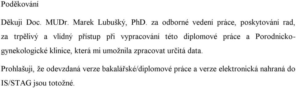 vypracování této diplomové práce a Porodnickogynekologické klinice, která mi umožnila