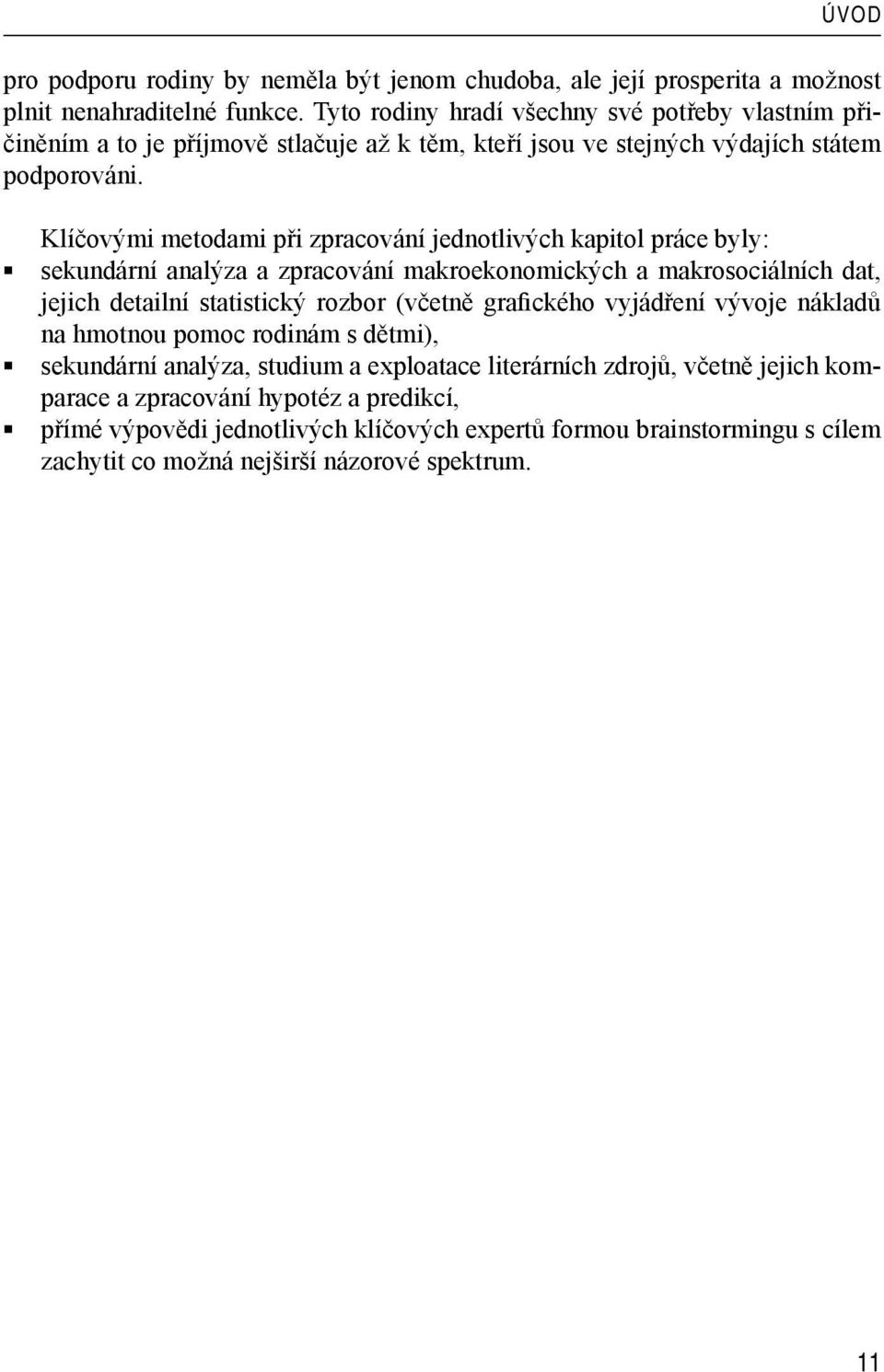 Klíčovými metodami při zpracování jednotlivých kapitol práce byly: sekundární analýza a zpracování makroekonomických a makrosociálních dat, jejich detailní statistický rozbor (včetně