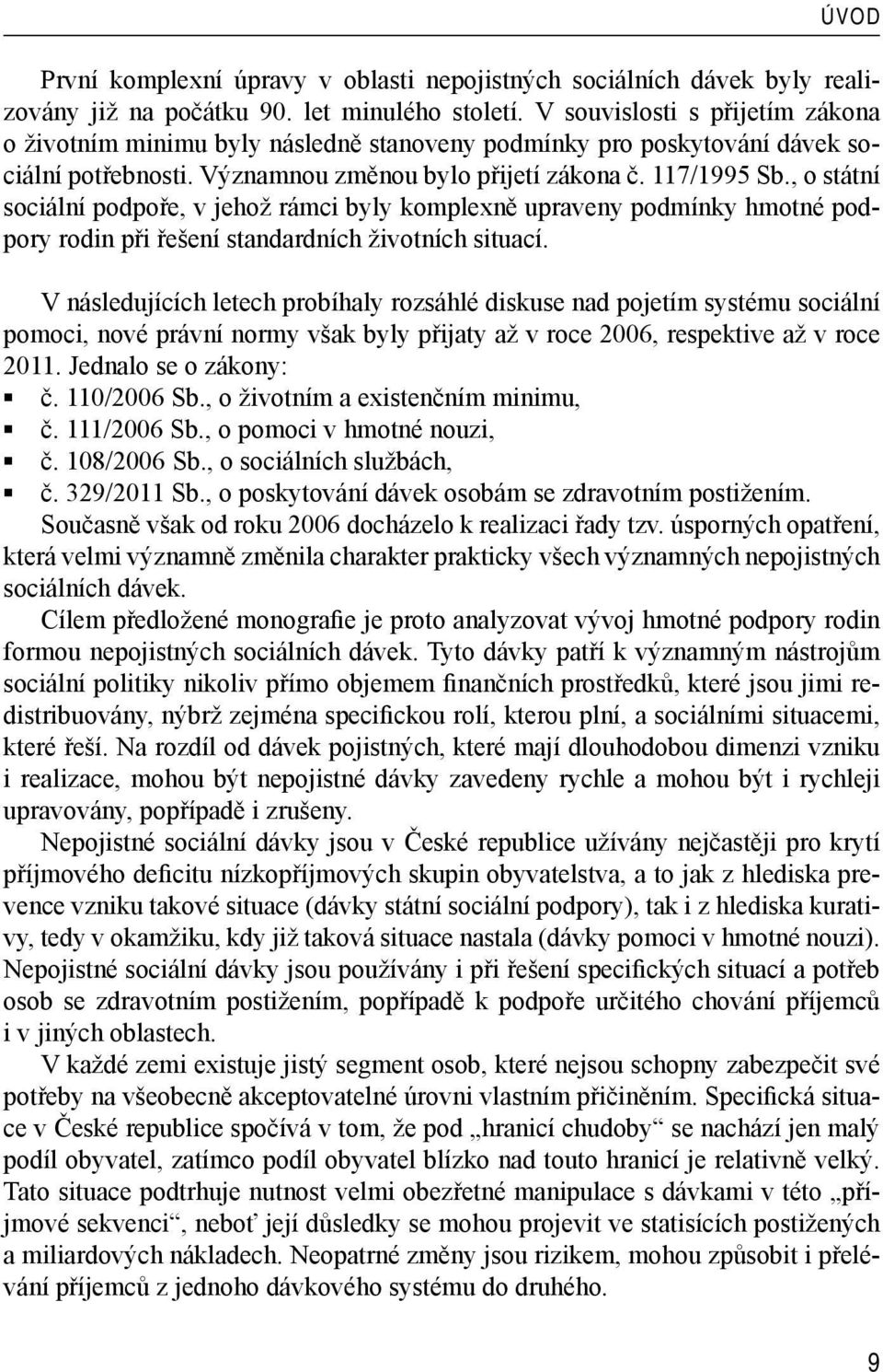 , o státní sociální podpoře, v jehož rámci byly komplexně upraveny podmínky hmotné podpory rodin při řešení standardních životních situací.