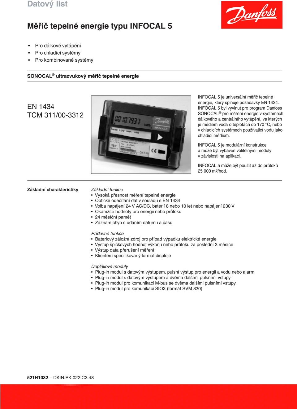 INFOCAL 5 byl vyvinut pro program Danfoss SONOCAL pro měření energie v systémech dálkového a centrálního vytápění, ve kterých je médiem voda o teplotách do 170 C, nebo v chladicích systémech