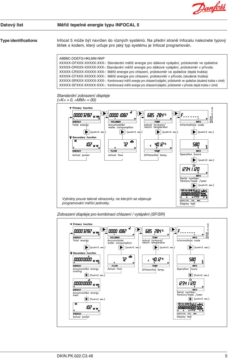 přívodu XXXXX-CRXXX-XXXXX-XXX-: Měřič energie pro chlazení, průtokoměr ve zpátečce (teplá trubka) XXXXX-CFXXX-XXXXX-XXX-: Měřič energie pro chlazení, průtokoměr v přívodu (studená trubka)