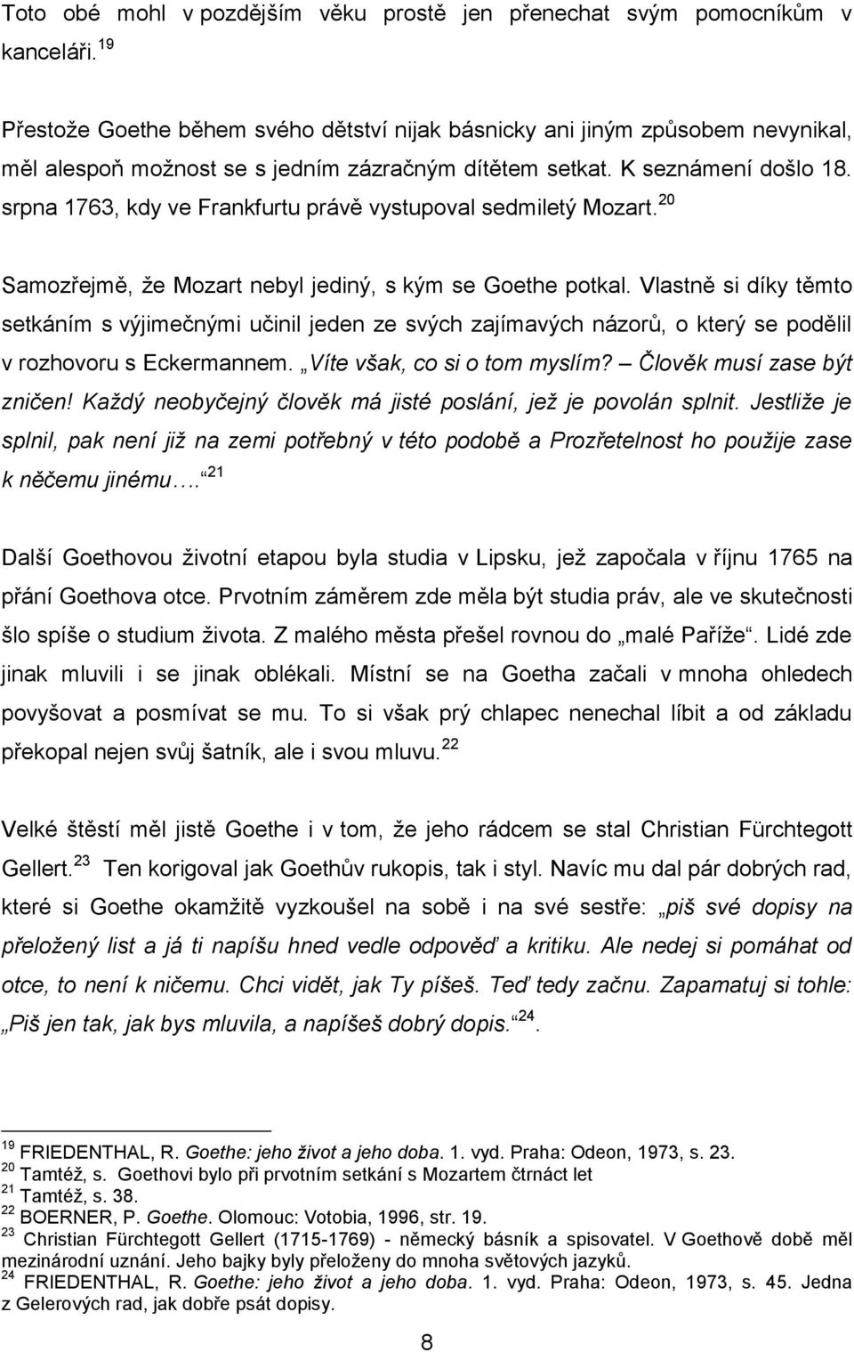 srpna 1763, kdy ve Frankfurtu právě vystupoval sedmiletý Mozart. 20 Samozřejmě, že Mozart nebyl jediný, s kým se Goethe potkal.