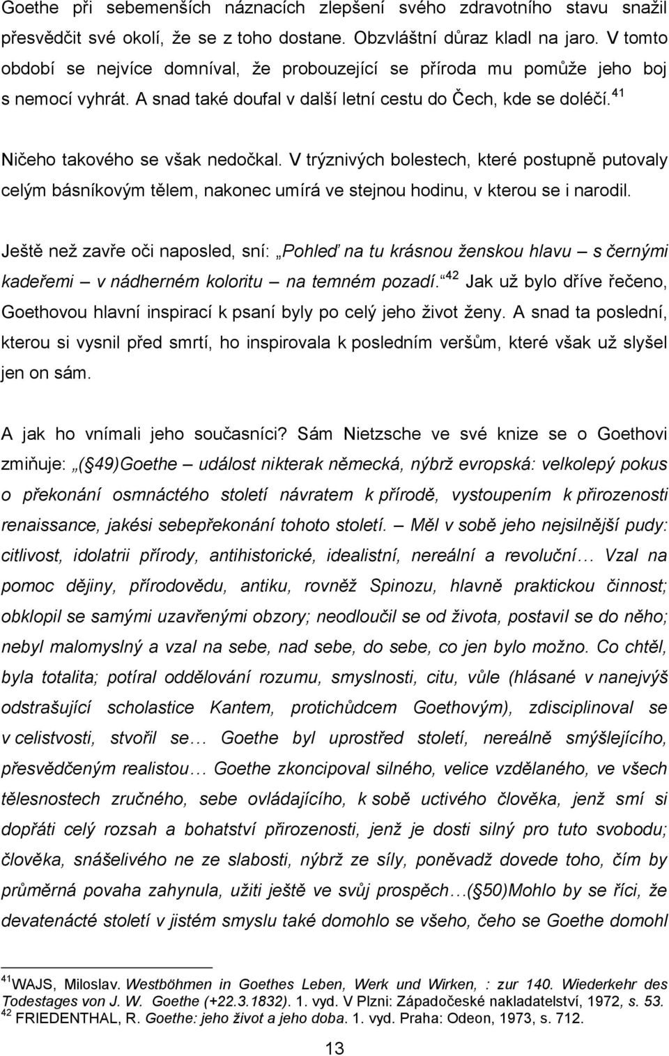 V trýznivých bolestech, které postupně putovaly celým básníkovým tělem, nakonec umírá ve stejnou hodinu, v kterou se i narodil.