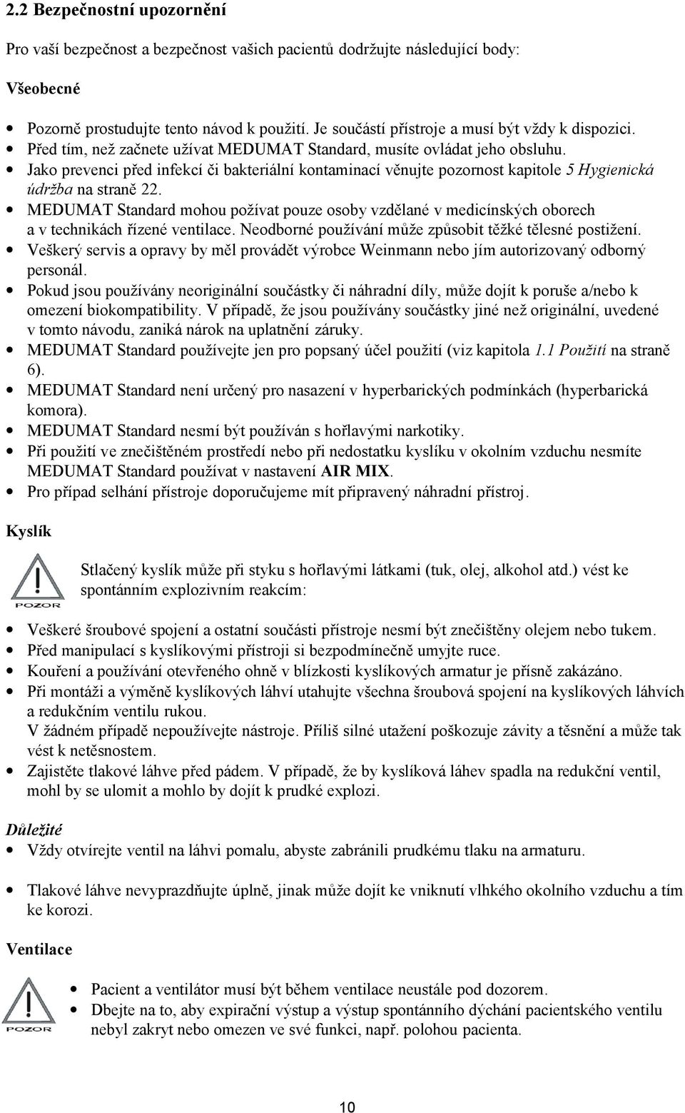 Jako prevenci před infekcí či bakteriální kontaminací věnujte pozornost kapitole 5 Hygienická údržba na straně 22.