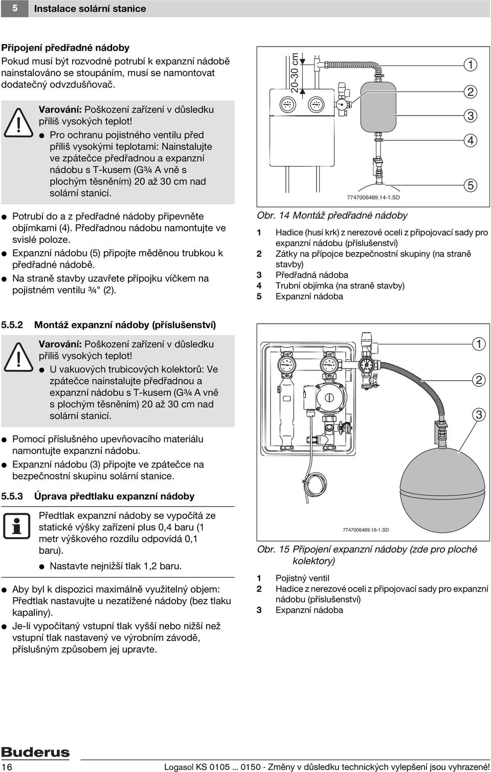 V Pro ochranu pojistného ventilu před příliš vysokými teplotami: Nainstalujte ve zpátečce předřadnou a expanzní nádobu s T-kusem (G¾ A vně s plochým těsněním) 0 až 0 cm nad solární stanicí.