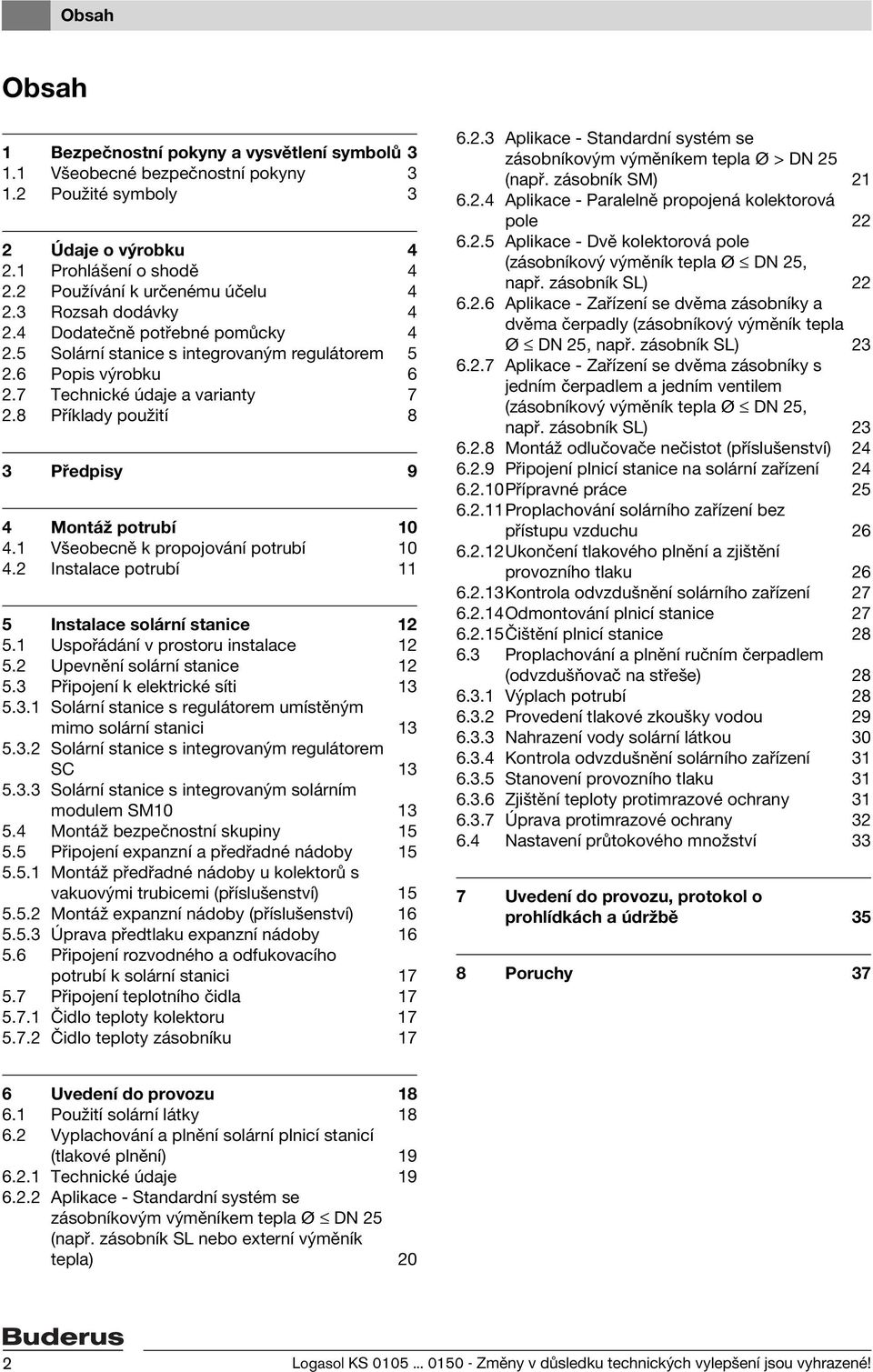 Všeobecně k propojování potrubí 0. Instalace potrubí 5 Instalace solární stanice 5. Uspořádání v prostoru instalace 5. Upevnění solární stanice 5. Připojení k elektrické síti 5.