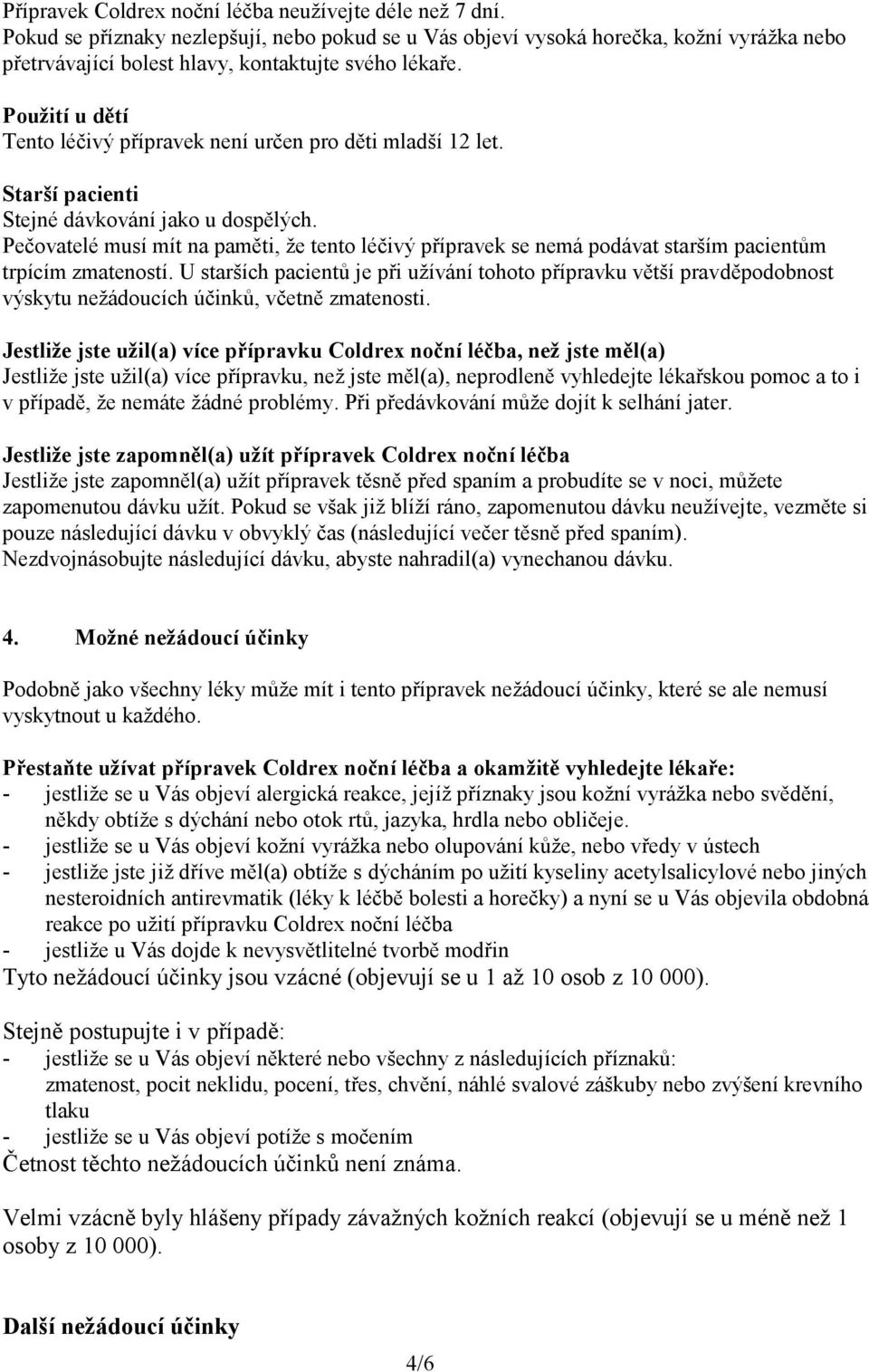 Použití u dětí Tento léčivý přípravek není určen pro děti mladší 12 let. Starší pacienti Stejné dávkování jako u dospělých.