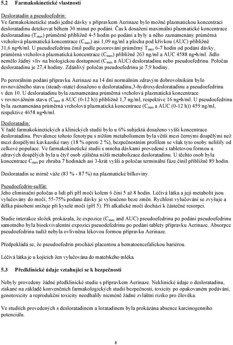 Čas k dosažení maximální plazmatické koncentrace desloratadinu (T max ) průměrně přibližně 4-5 hodin po podání a byly u něho zaznamenány průměrná vrcholová plazmatická koncentrace (C max ) asi 1,09