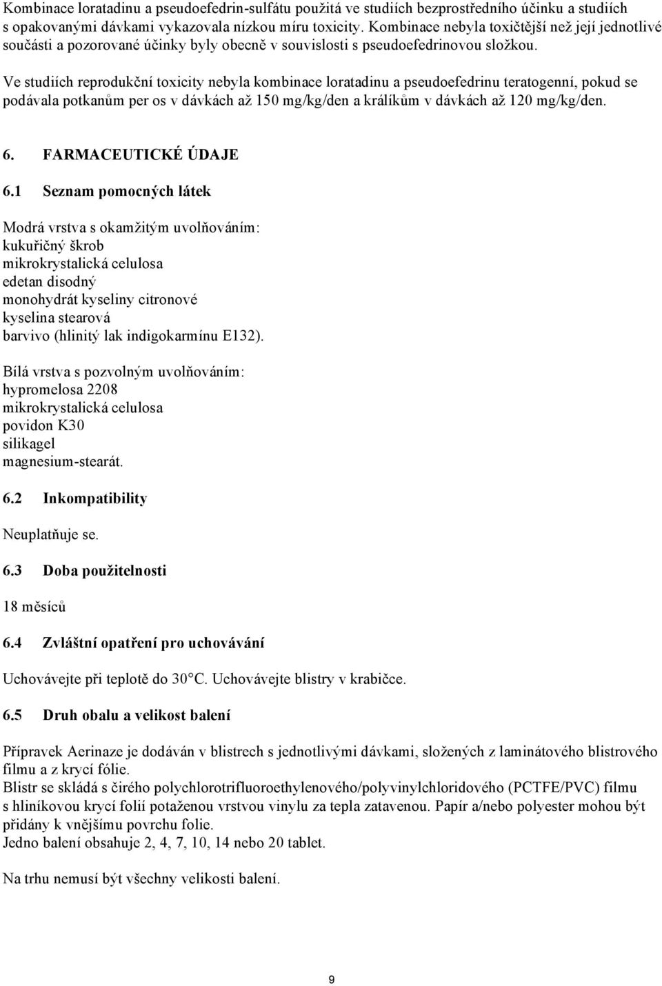 Ve studiích reprodukční toxicity nebyla kombinace loratadinu a pseudoefedrinu teratogenní, pokud se podávala potkanům per os v dávkách až 150 mg/kg/den a králíkům v dávkách až 120 mg/kg/den. 6.