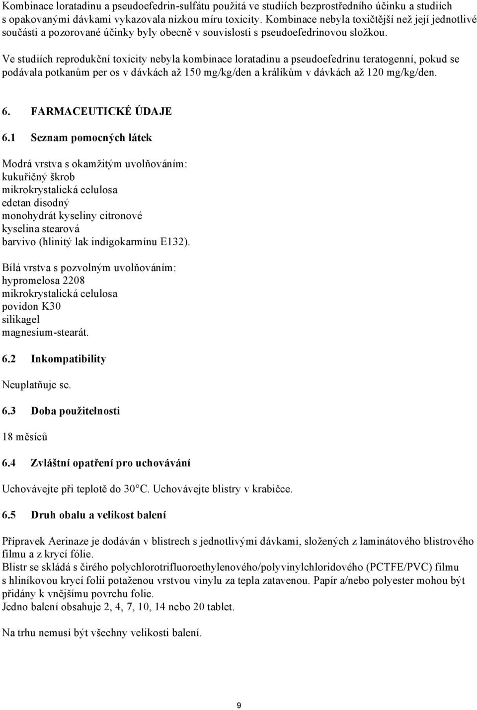 Ve studiích reprodukční toxicity nebyla kombinace loratadinu a pseudoefedrinu teratogenní, pokud se podávala potkanům per os v dávkách až 150 mg/kg/den a králíkům v dávkách až 120 mg/kg/den. 6.