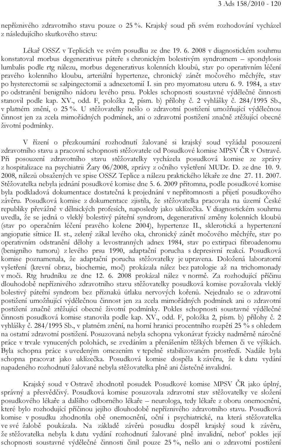 operativním léčení pravého kolenního kloubu, arteriální hypertenze, chronický zánět močového měchýře, stav po hysterectomii se salpingectomií a adnexetomií I. sin pro myomatosu uteru 6. 9.