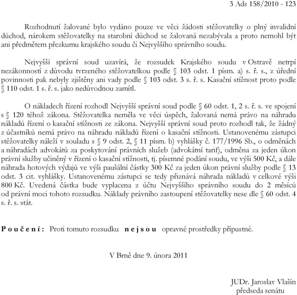 Nejvyšší správní soud uzavírá, že rozsudek Krajského soudu v Ostravě netrpí nezákonností z důvodu tvrzeného stěžovatelkou podle 103 odst. 1 písm. a) s. ř. s., z úřední povinnosti pak nebyly zjištěny ani vady podle 103 odst.