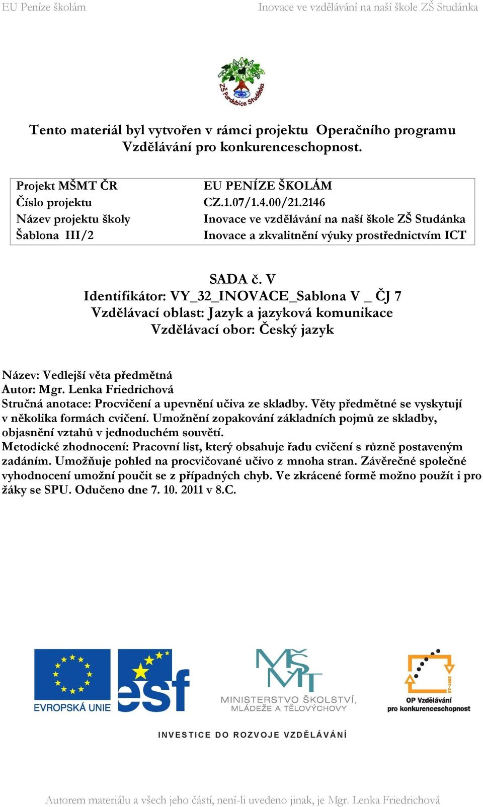 V Identifikátor: VY_32_INOVACE_Sablona V _ ČJ 7 Vzdělávací oblast: Jazyk a jazyková komunikace Vzdělávací obor: Český jazyk Název: Vedlejší věta předmětná Autor: Mgr.