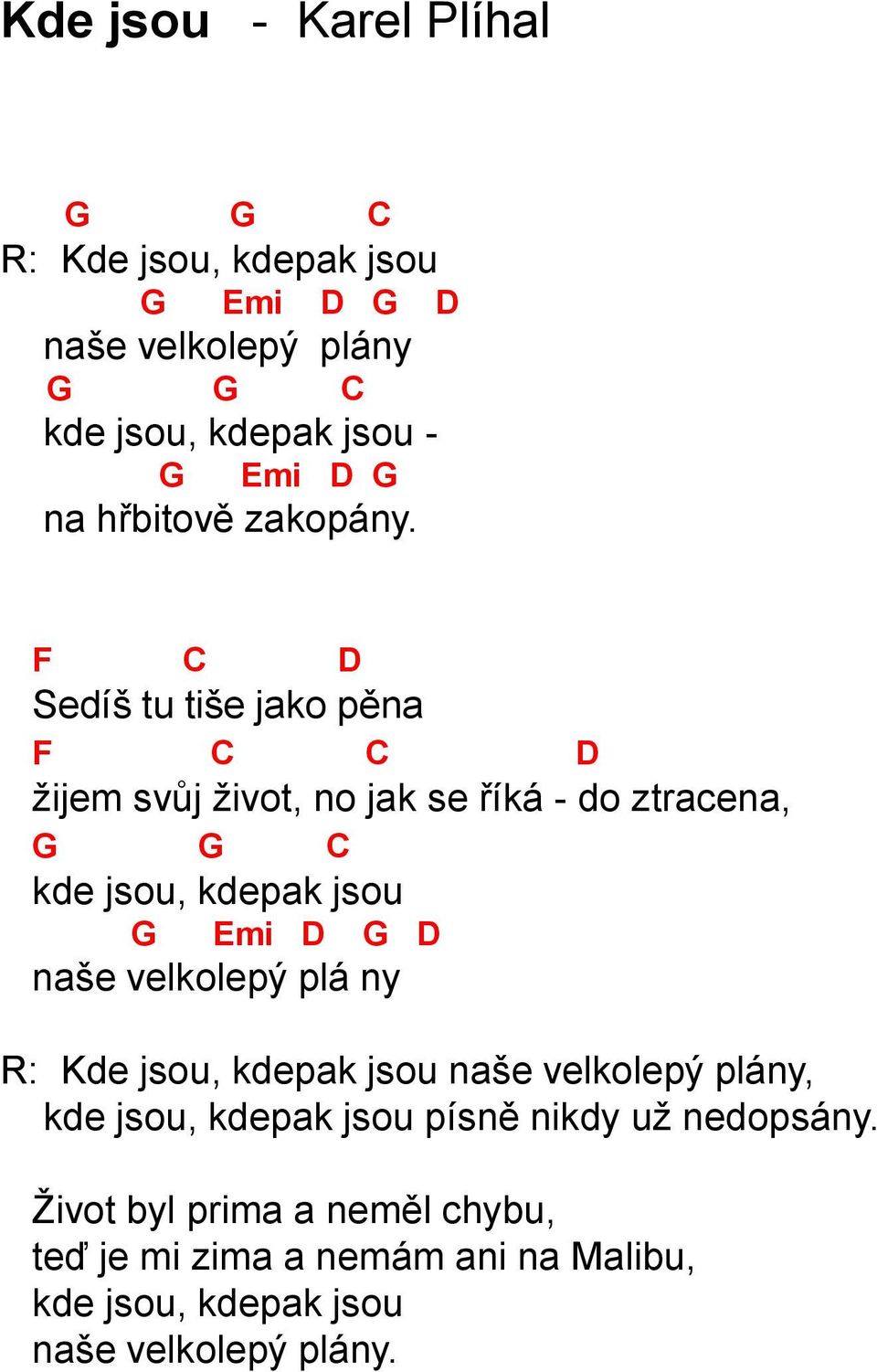 F C D Sedíš tu tiše jako pěna F C C D žijem svůj život, no jak se říká - do ztracena, G G C kde jsou, kdepak jsou G Emi D G D