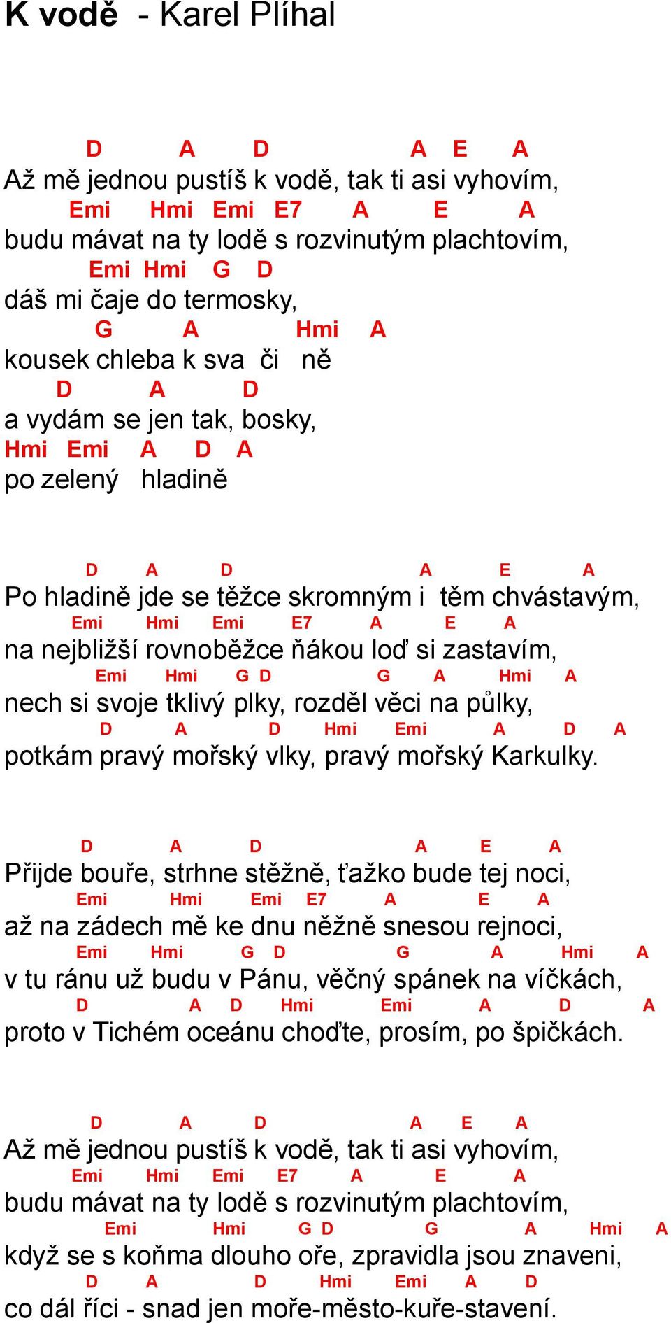 ňákou loď si zastavím, Emi Hmi G D G A Hmi A nech si svoje tklivý plky, rozděl věci na půlky, D A D Hmi Emi A D A potkám pravý mořský vlky, pravý mořský Karkulky.