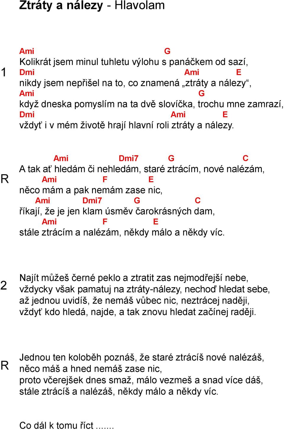 G G Ami Dmi7 G C A tak ať hledám či nehledám, staré ztrácím, nové nalézám, Ami F E něco mám a pak nemám zase nic, Ami Dmi7 G C říkají, že je jen klam úsměv čarokrásných dam, Ami F E stále ztrácím a