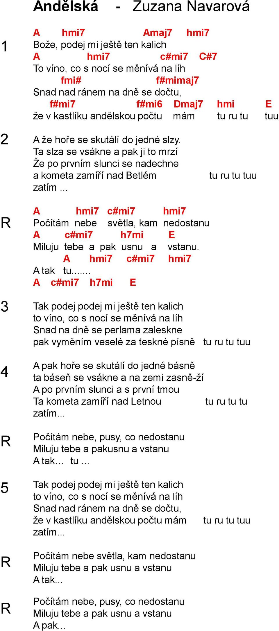 .. A hmi7 c#mi7 hmi7 Počítám nebe světla, kam nedostanu A c#mi7 h7mi E Miluju tebe a pak usnu a vstanu. A hmi7 c#mi7 hmi7 A tak tu.