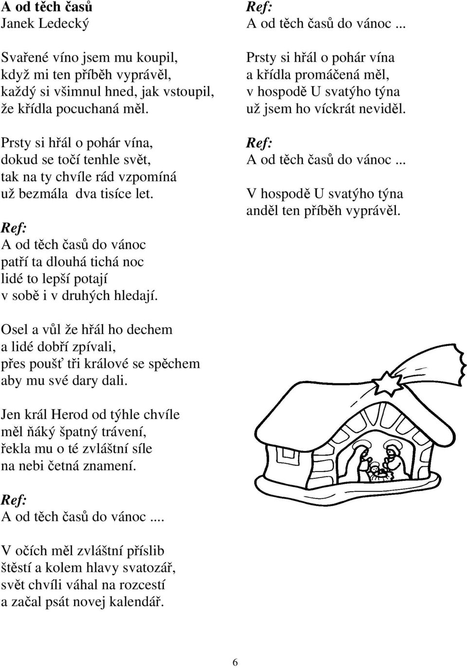 A od těch časů do vánoc patří ta dlouhá tichá noc lidé to lepší potají v sobě i v druhých hledají. A od těch časů do vánoc.