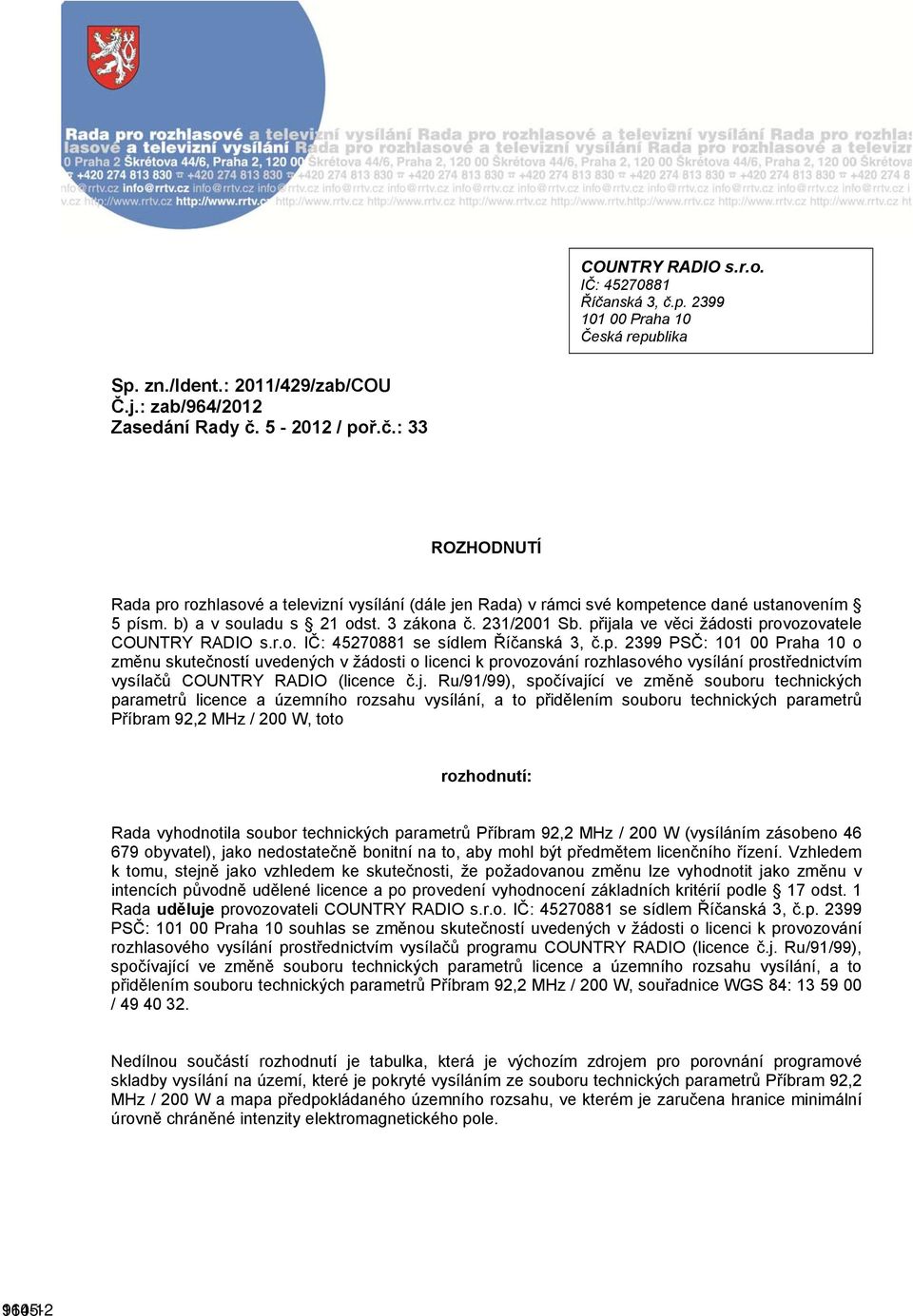 ijala ve věci žádosti provozovatele COUNTRY RADIO s.r.o. IČ: 45270881 se sídlem Říčanská 3, č.p. 2399 PSČ: 101 00 Praha 10 o změnu skutečností uvedených v žádosti o licenci k provozování rozhlasového vysílání prostřednictvím vysílačů COUNTRY RADIO (licence č.