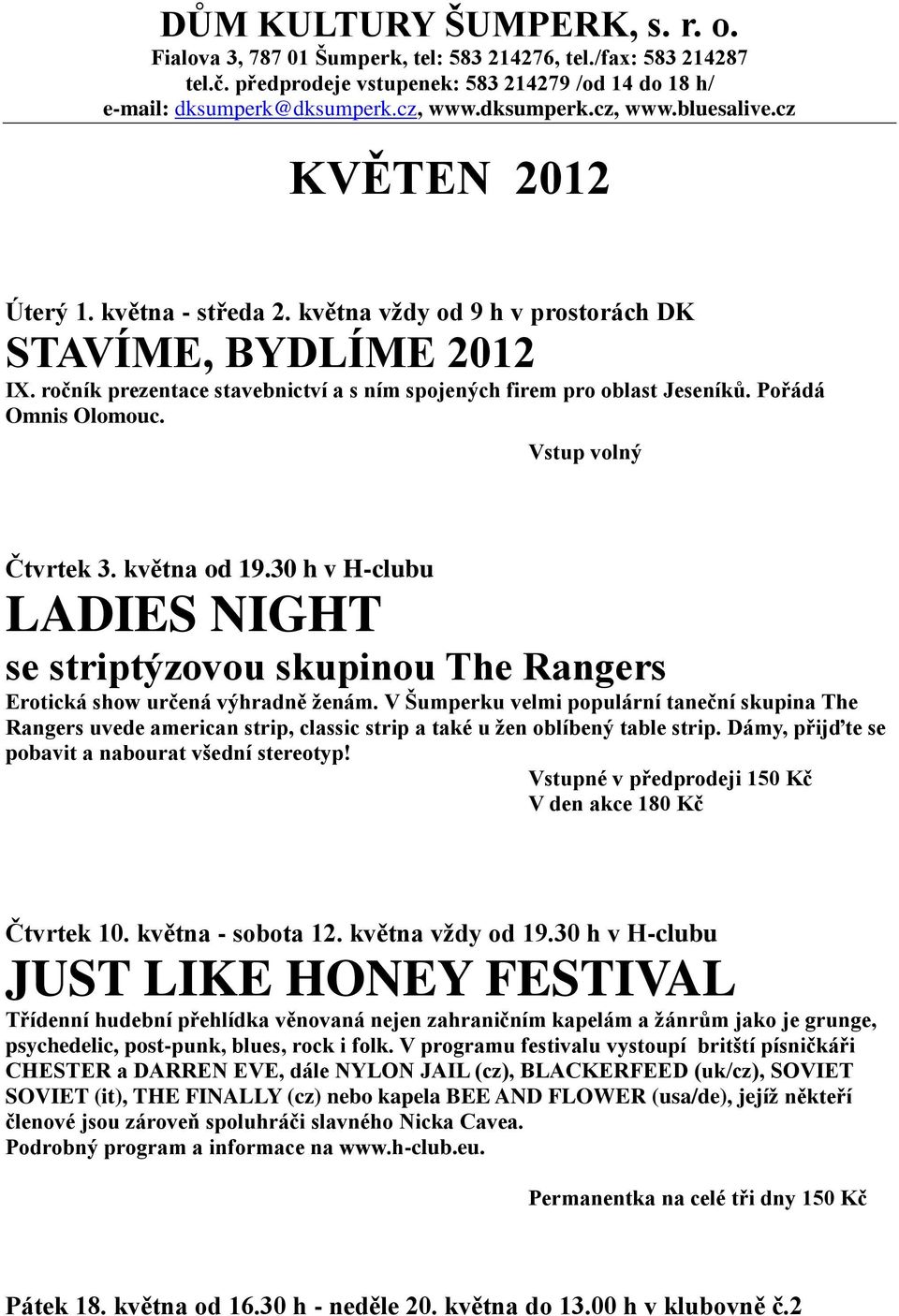 Pořádá Omnis Olomouc. Vstup volný Čtvrtek 3. května od 19.30 h v H-clubu LADIES NIGHT se striptýzovou skupinou The Rangers Erotická show určená výhradně ženám.