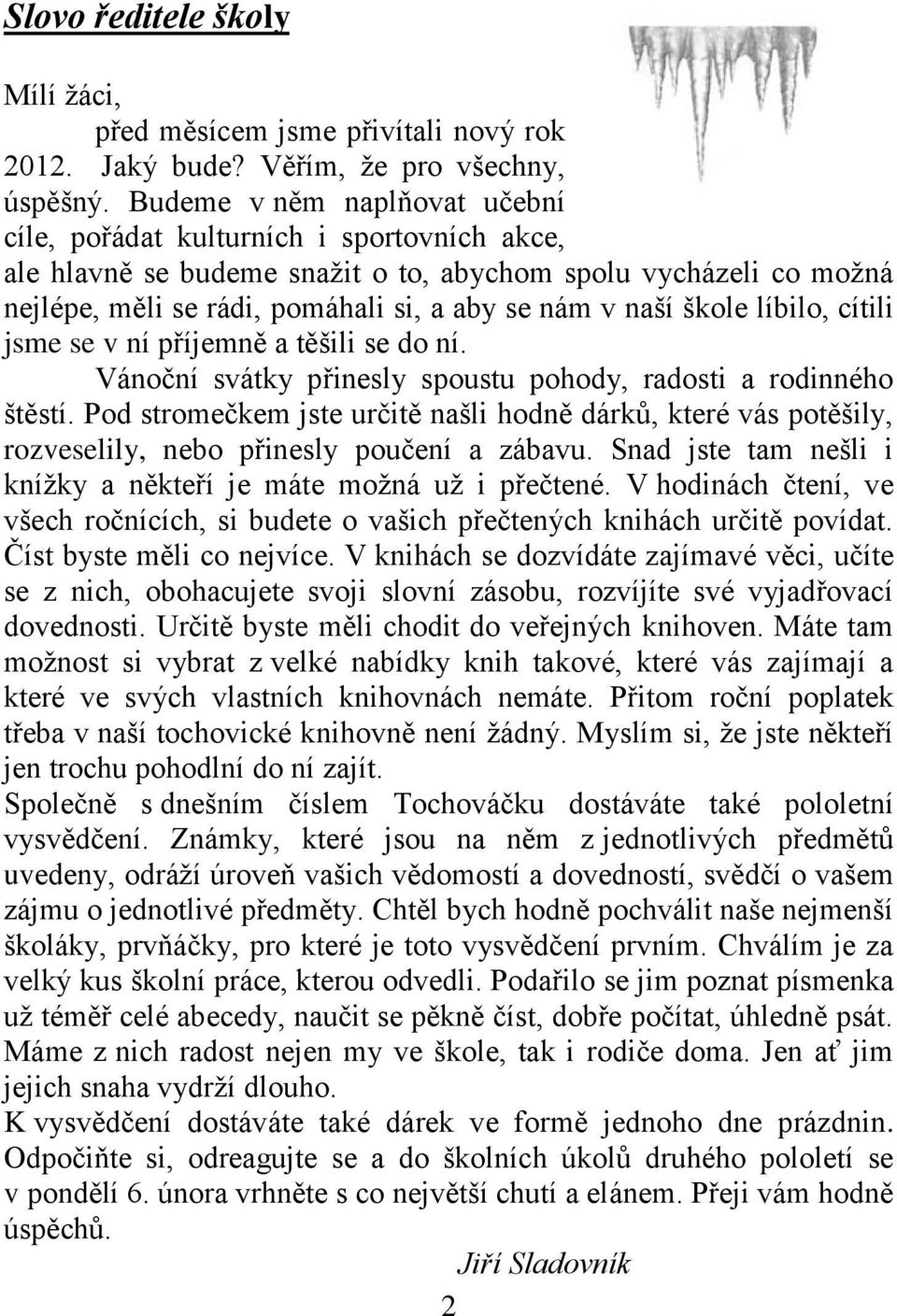 škole líbilo, cítili jsme se v ní příjemně a těšili se do ní. Vánoční svátky přinesly spoustu pohody, radosti a rodinného štěstí.