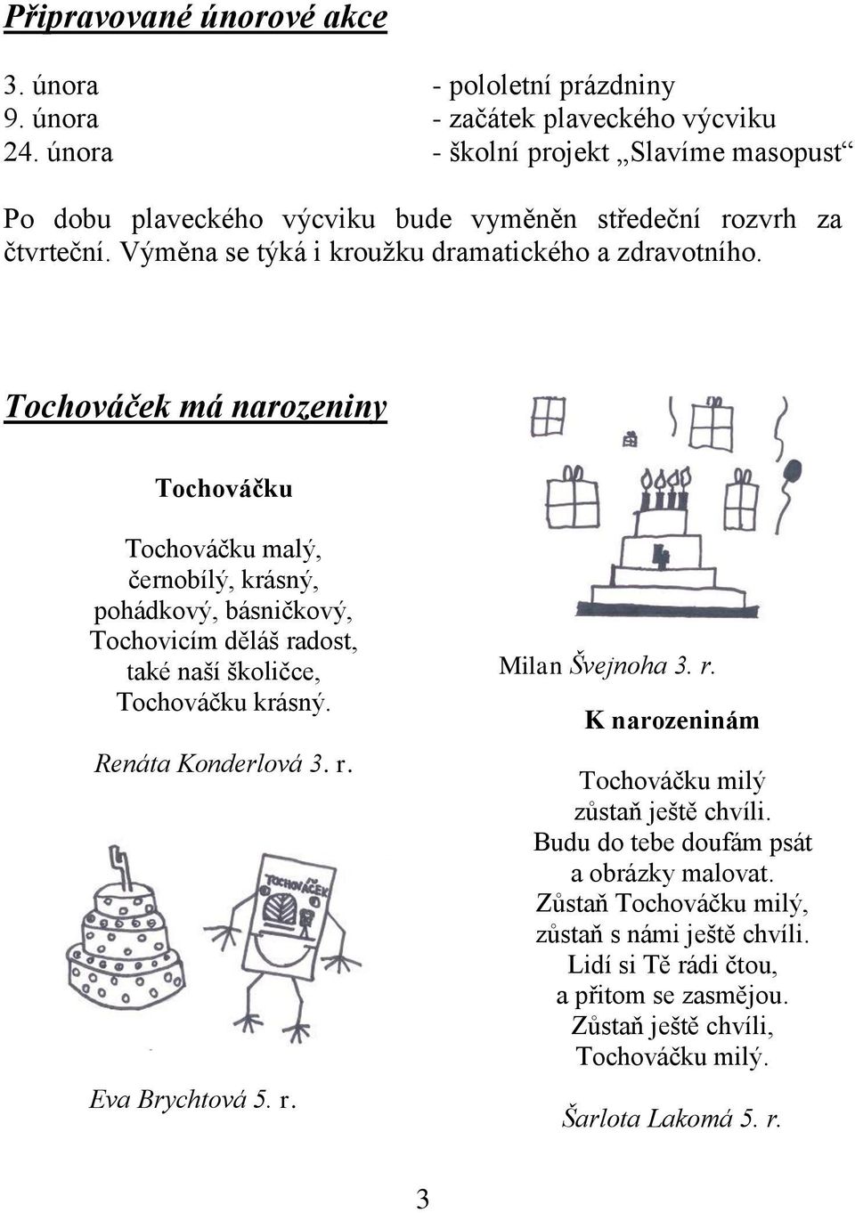 Tochováček má narozeniny Tochováčku Tochováčku malý, černobílý, krásný, pohádkový, básničkový, Tochovicím děláš radost, také naší školičce, Tochováčku krásný. Renáta Konderlová 3. r. Eva Brychtová 5.