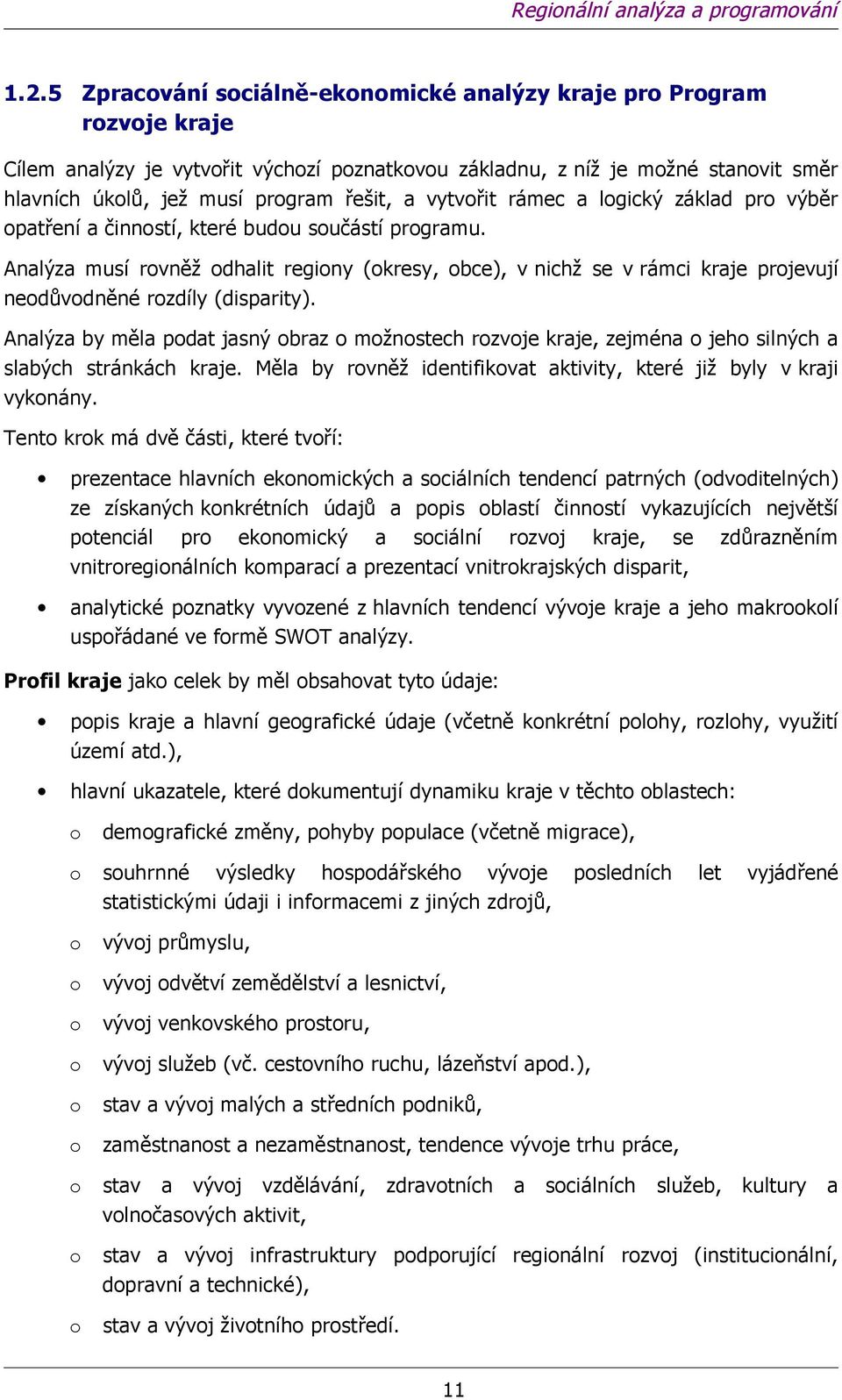 lgický základ pr výběr patření a činnstí, které budu sučástí prgramu. Analýza musí rvněž dhalit reginy (kresy, bce), v nichž se v rámci kraje prjevují nedůvdněné rzdíly (disparity).