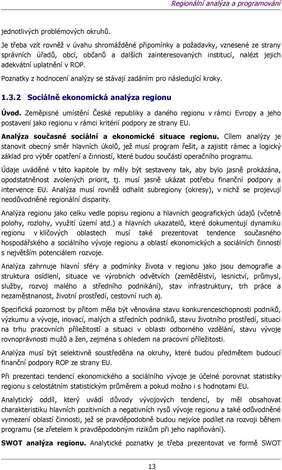 Pznatky z hdncení analýzy se stávají zadáním pr následující krky. 1.3.2 Sciálně eknmická analýza reginu Úvd.