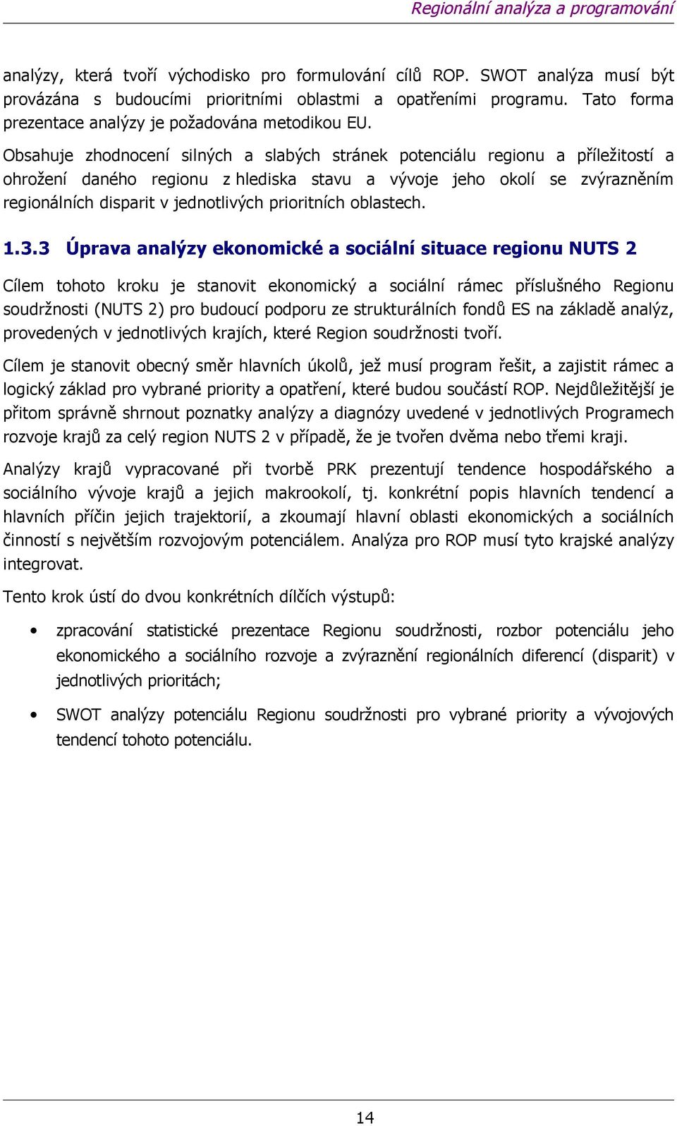 Obsahuje zhdncení silných a slabých stránek ptenciálu reginu a příležitstí a hržení danéh reginu z hlediska stavu a vývje jeh klí se zvýrazněním reginálních disparit v jedntlivých priritních blastech.