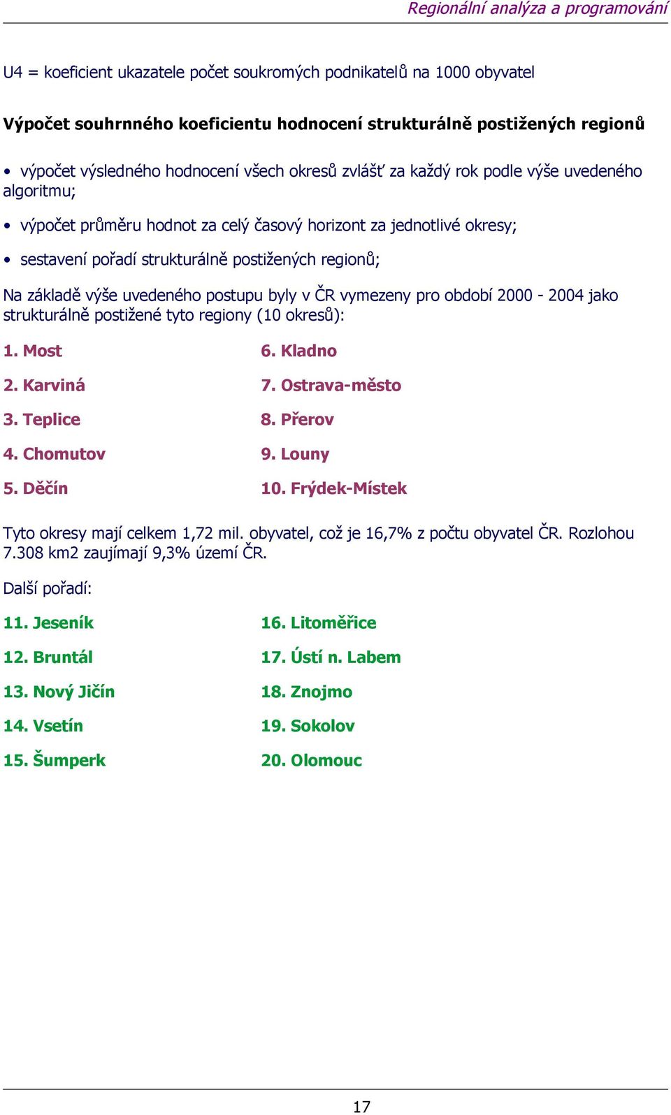 vymezeny pr bdbí 2000-2004 jak strukturálně pstižené tyt reginy (10 kresů): 1. Mst 6. Kladn 2. Karviná 7. Ostrava-měst 3. Teplice 8. Přerv 4. Chmutv 9. Luny 5. Děčín 10.