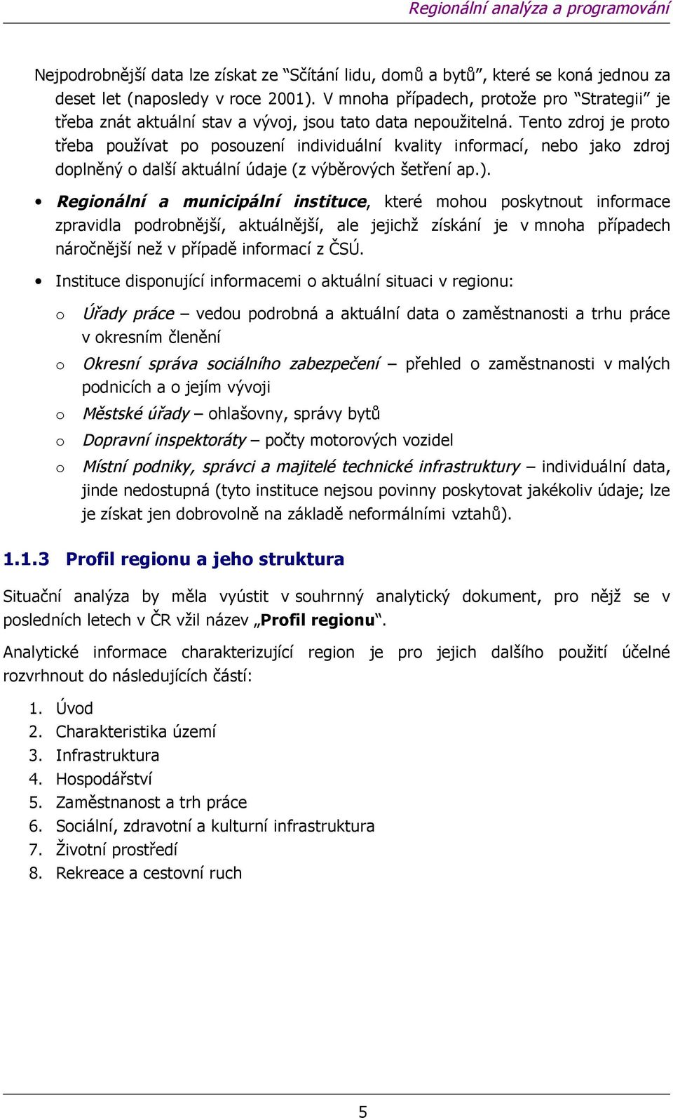 Tent zdrj je prt třeba pužívat p psuzení individuální kvality infrmací, neb jak zdrj dplněný další aktuální údaje (z výběrvých šetření ap.).