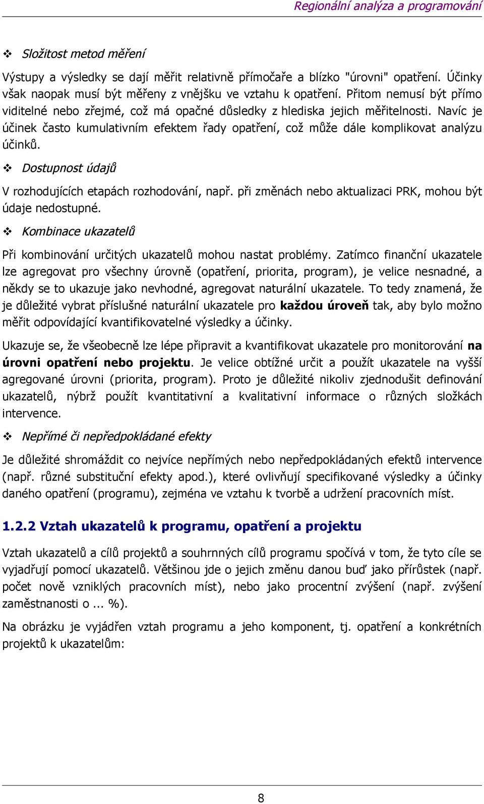 Dstupnst údajů V rzhdujících etapách rzhdvání, např. při změnách neb aktualizaci PRK, mhu být údaje nedstupné. Kmbinace ukazatelů Při kmbinvání určitých ukazatelů mhu nastat prblémy.