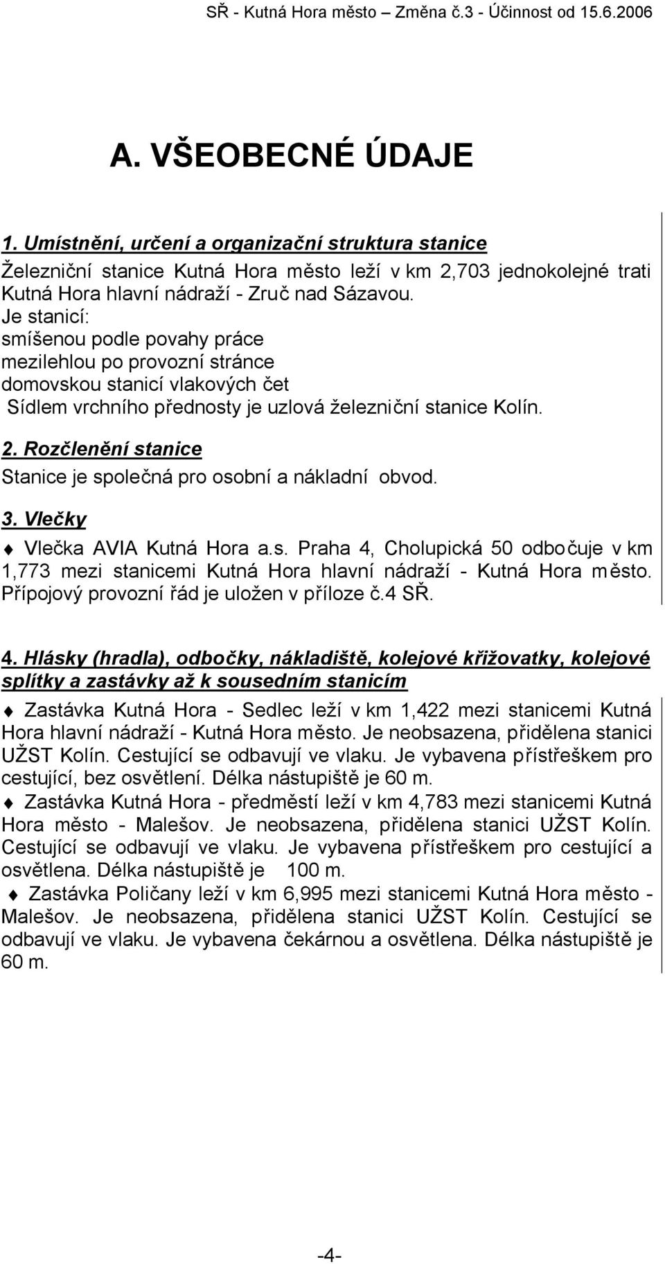 Rozčlenění stanice Stanice je společná pro osobní a nákladní obvod. 3. Vlečky Vlečka AVIA Kutná Hora a.s. Praha 4, Cholupická 50 odbočuje v km 1,773 mezi stanicemi Kutná Hora hlavní nádraží - Kutná Hora město.