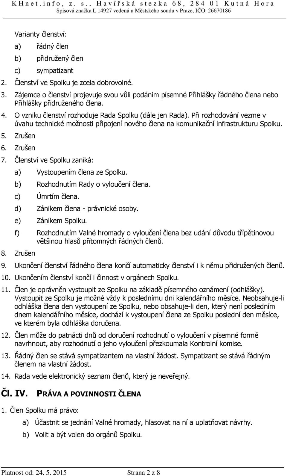Při rozhodování vezme v úvahu technické možnosti připojení nového člena na komunikační infrastrukturu Spolku. 5. Zrušen 6. Zrušen 7. Členství ve Spolku zaniká: a) Vystoupením člena ze Spolku.