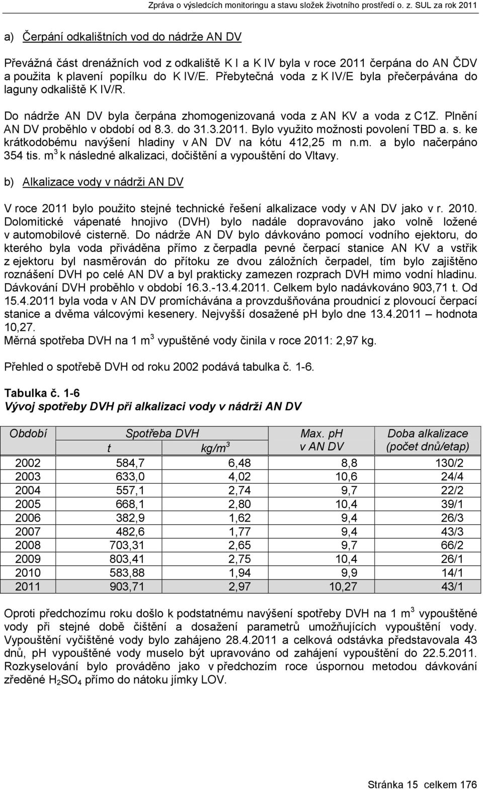 Bylo využito možnosti povolení TBD a. s. ke krátkodobému navýšení hladiny v AN DV na kótu 412,25 m n.m. a bylo načerpáno 354 tis. m 3 k následné alkalizaci, dočištění a vypouštění do Vltavy.