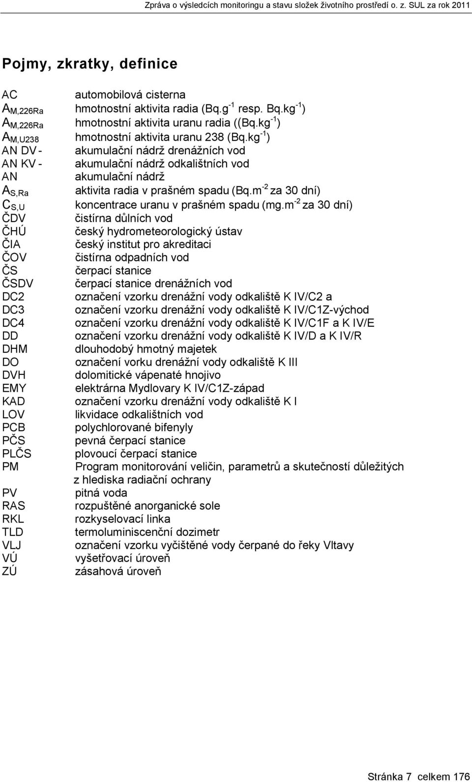 kg -1 ) AN DV - akumulační nádrž drenážních vod AN KV - akumulační nádrž odkalištních vod AN akumulační nádrž A S,Ra aktivita radia v prašném spadu (Bq.