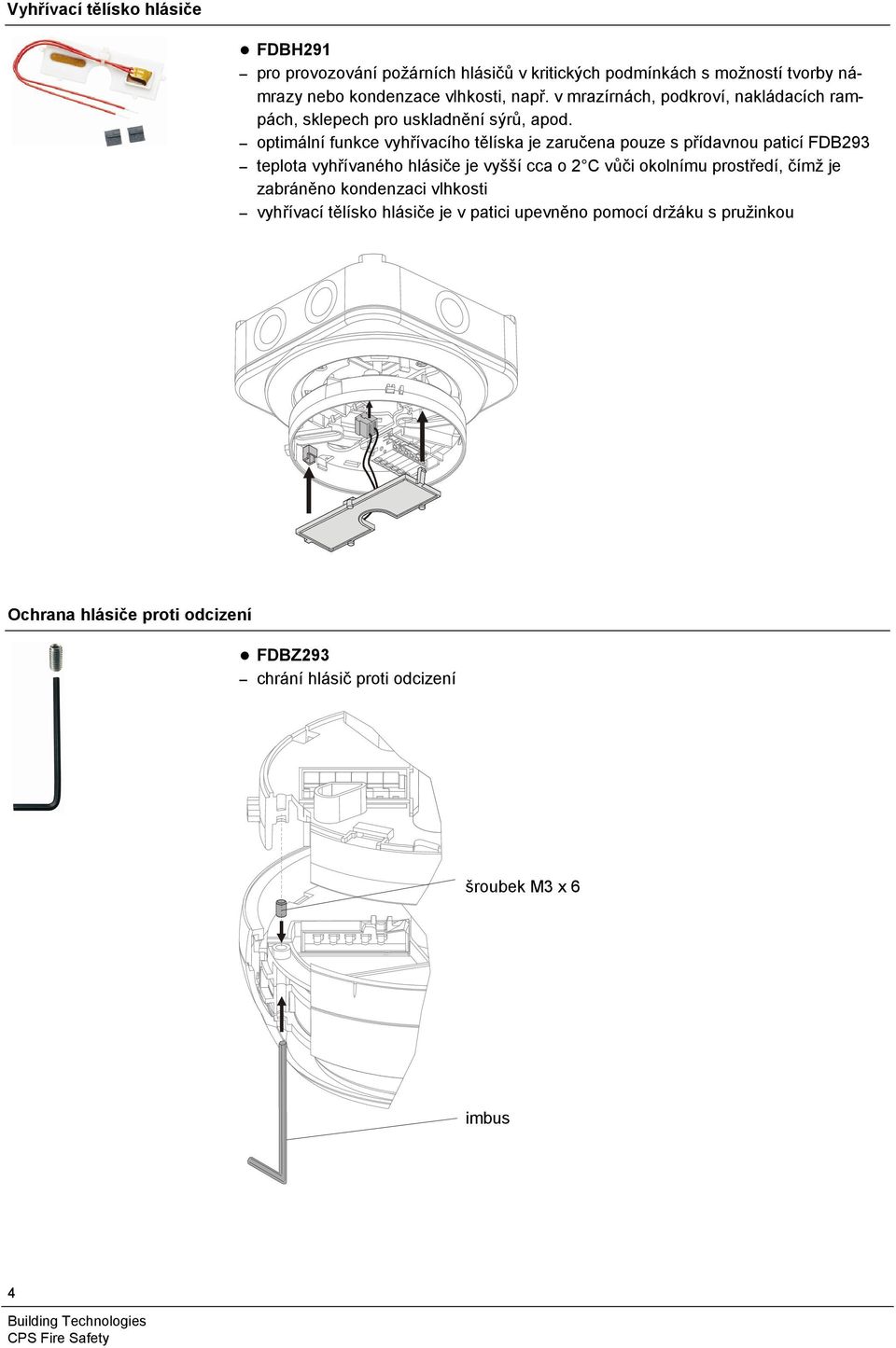 optimální funkce vyhřívacího tělíska je zaručena pouze s přídavnou paticí FDB293 teplota vyhřívaného hlásiče je vyšší cca o 2 C vůči okolnímu