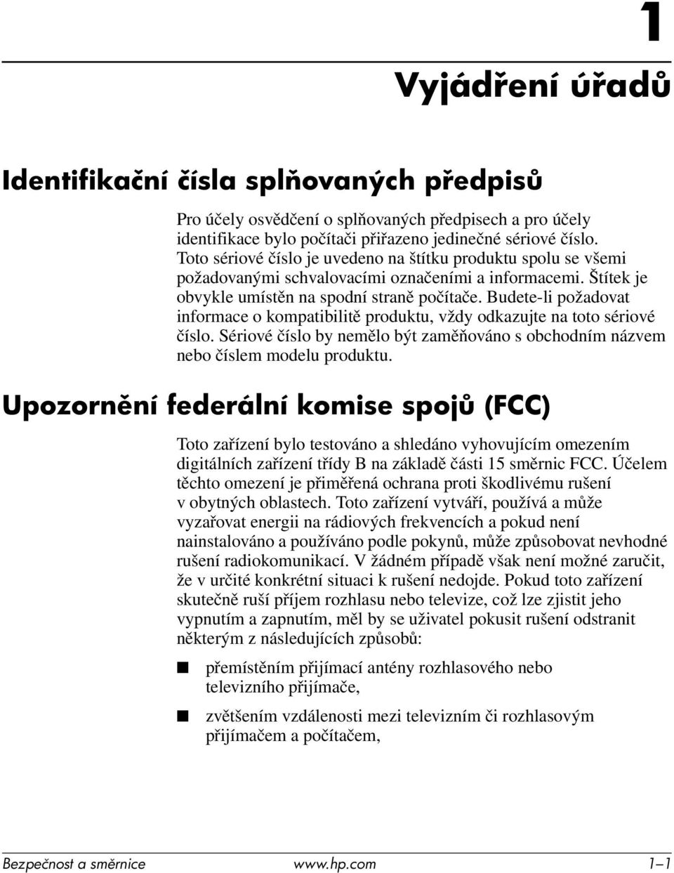 Budete-li požadovat informace o kompatibilitě produktu, vždy odkazujte na toto sériové číslo. Sériové číslo by nemělo být zaměňováno s obchodním názvem nebo číslem modelu produktu.