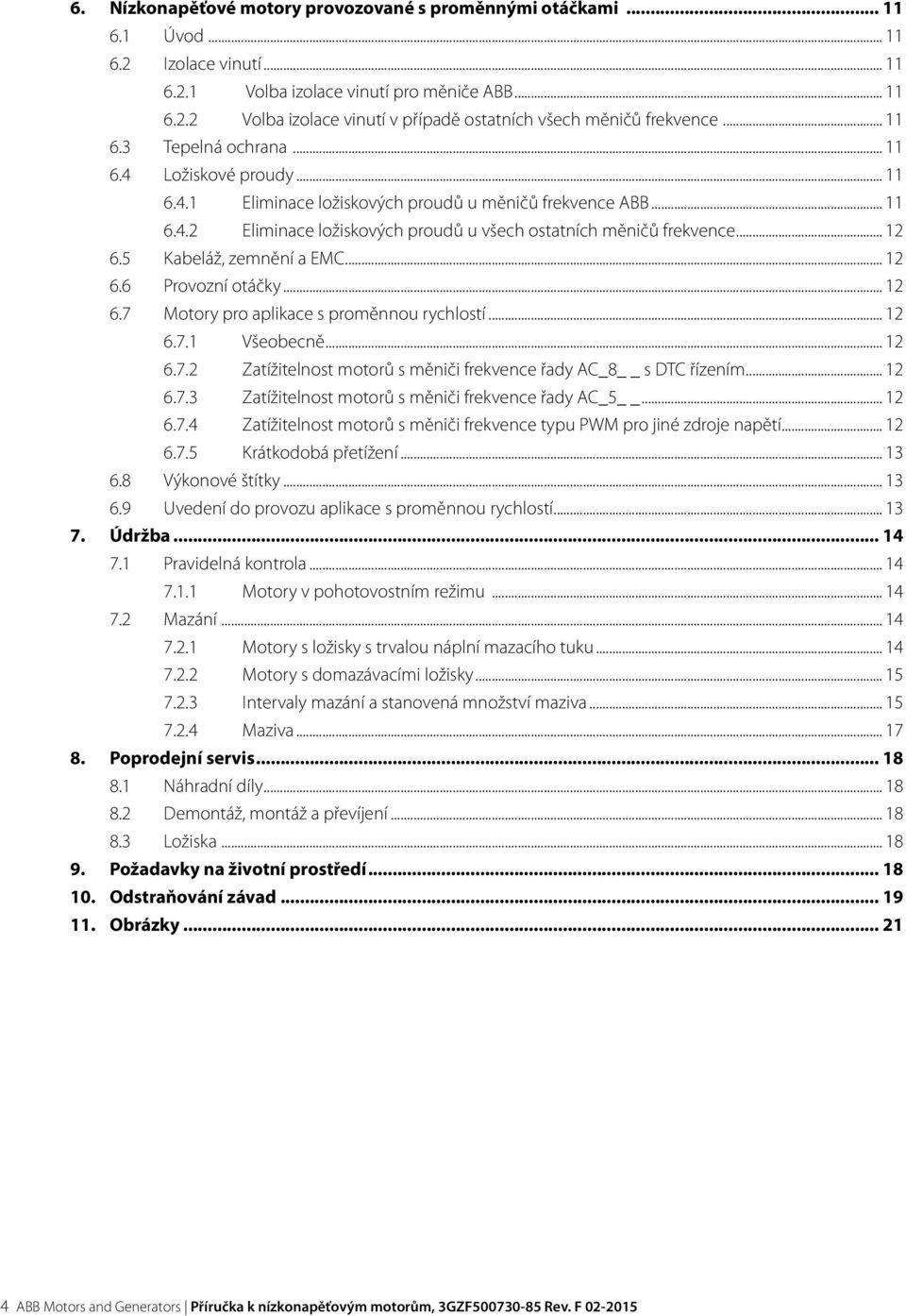 5 Kabeláž, zemnění a EMC... 12 6.6 Provozní otáčky... 12 6.7 Motory pro aplikace s proměnnou rychlostí... 12 6.7.1 Všeobecně... 12 6.7.2 Zatížitelnost motorů s měniči frekvence řady AC_8 s DTC řízením.