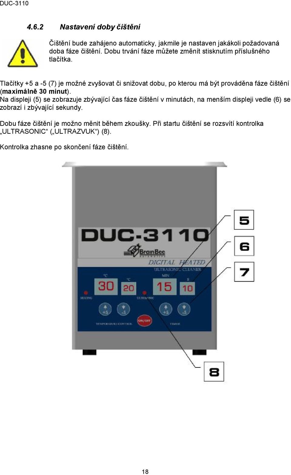 Tlačítky +5 a -5 (7) je možné zvyšovat či snižovat dobu, po kterou má být prováděna fáze čištění (maximálně 30 minut).
