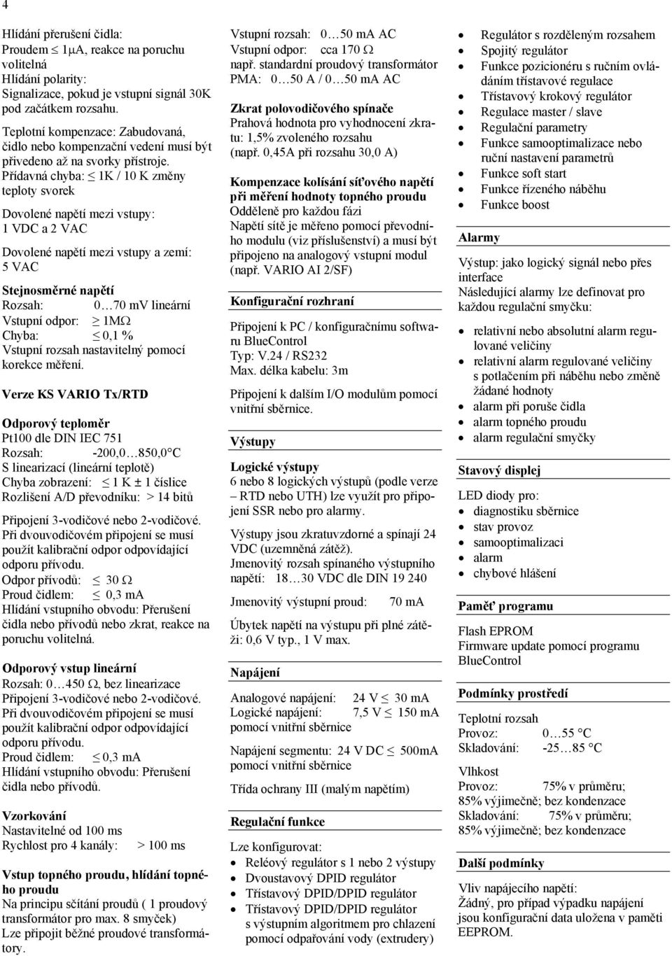 Přídavná chyba: 1K / 10 K změny teploty svorek Dovolené napětí mezi vstupy: 1 VDC a 2 VAC Dovolené napětí mezi vstupy a zemí: 5 VAC Stejnosměrné napětí Rozsah: 0 70 mv lineární Vstupní odpor: 1M