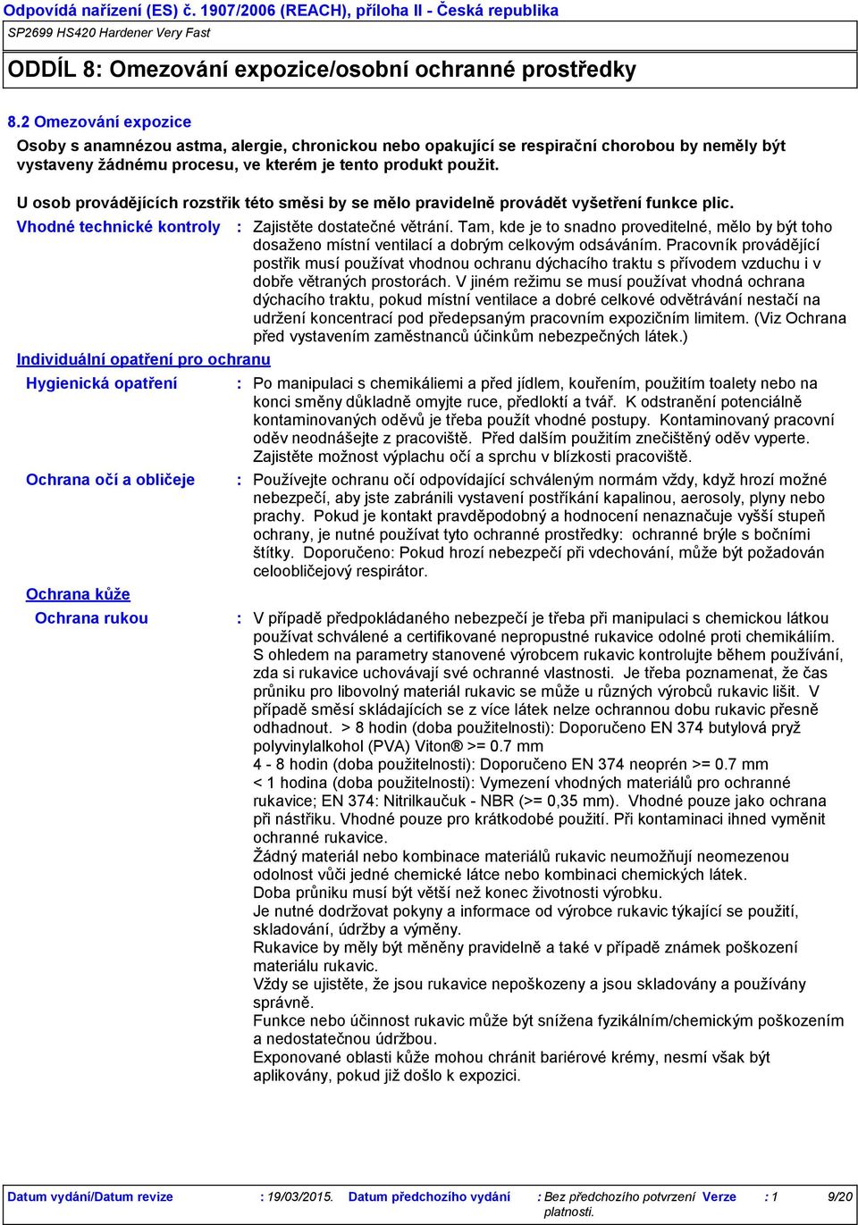 U osob provádějících rozstřik této směsi by se mělo pravidelně provádět vyšetření funkce plic. Vhodné technické kontroly Zajistěte dostatečné větrání.