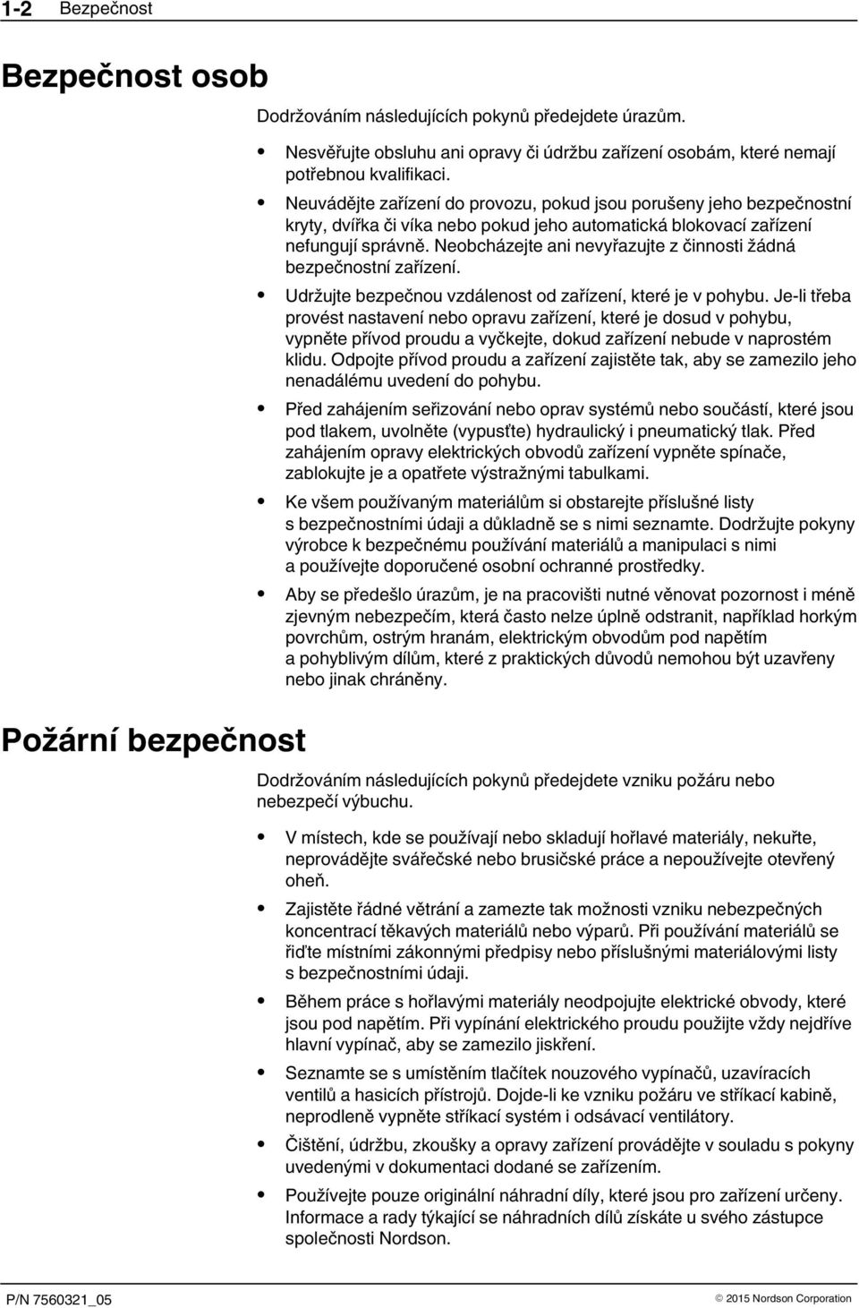 Neobcházejte ani nevyřazujte z činnosti žádná bezpečnostní zařízení. Udržujte bezpečnou vzdálenost od zařízení, které je v pohybu.