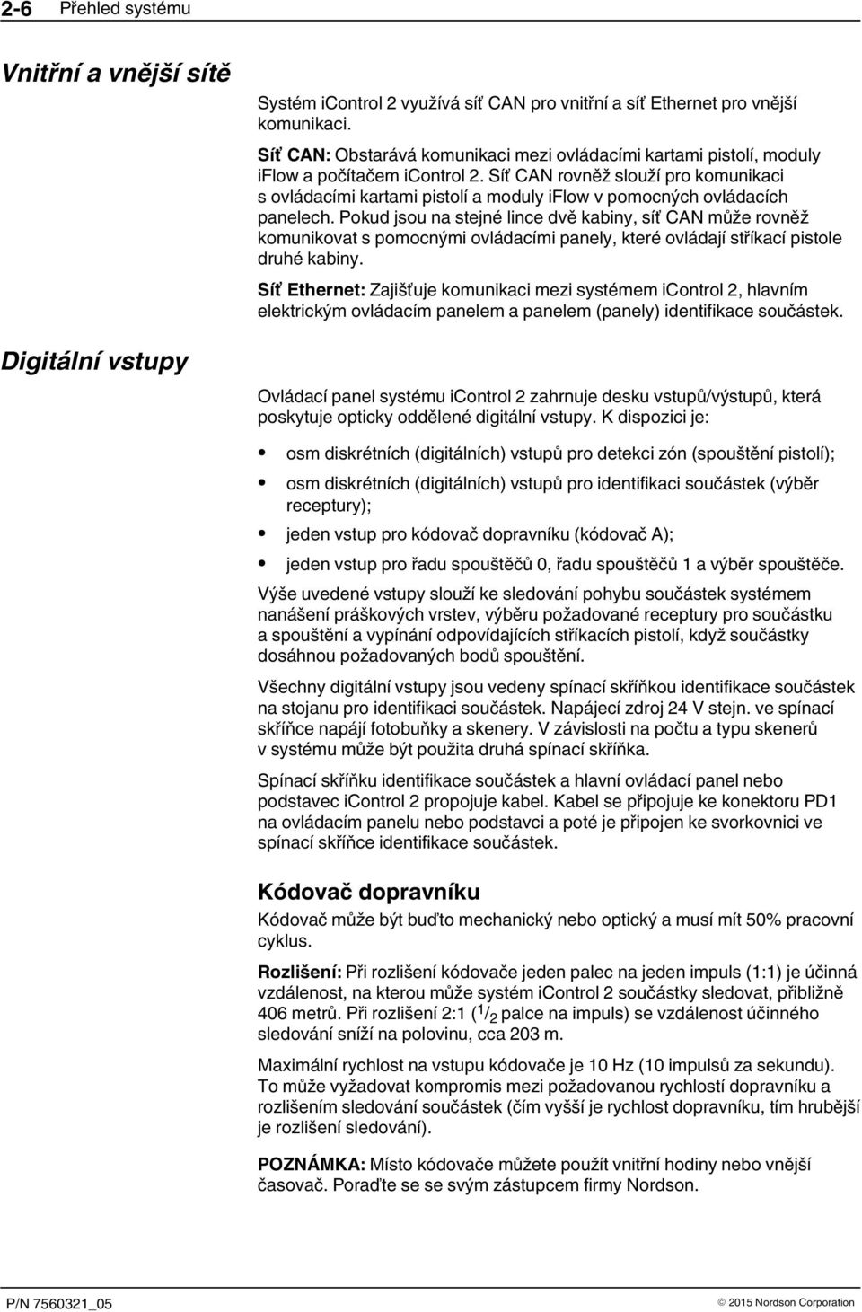 Síť CAN rovněž slouží pro komunikaci s ovládacími kartami pistolí a moduly iflow v pomocných ovládacích panelech.