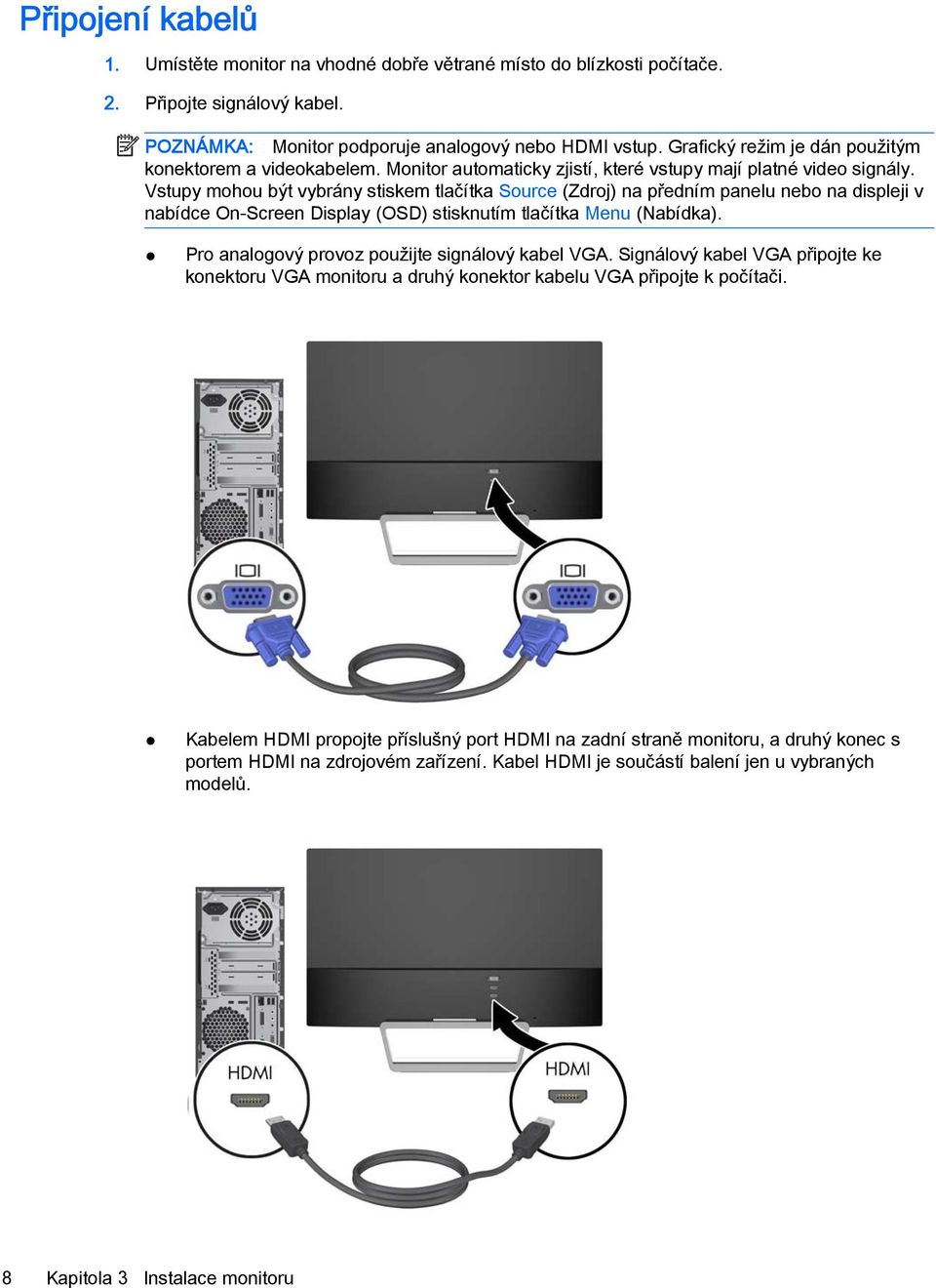 Vstupy mohou být vybrány stiskem tlačítka Source (Zdroj) na předním panelu nebo na displeji v nabídce On-Screen Display (OSD) stisknutím tlačítka Menu (Nabídka).